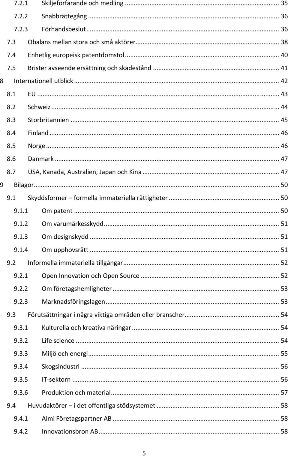 7 USA, Kanada, Australien, Japan och Kina... 47 9 Bilagor... 50 9.1 Skyddsformer formella immateriella rättigheter... 50 9.1.1 Om patent... 50 9.1.2 Om varumärkesskydd... 51 9.1.3 Om designskydd.