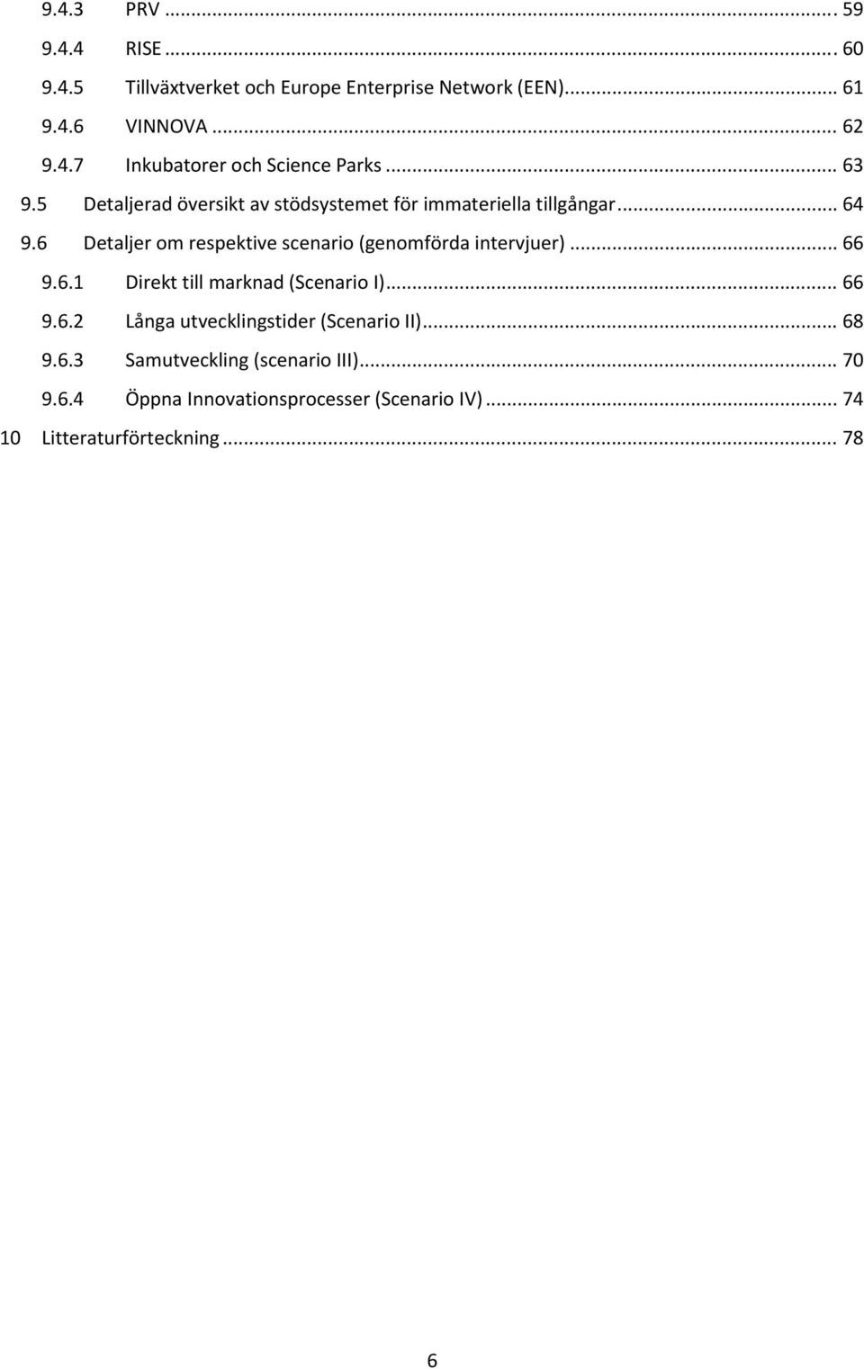 6 Detaljer om respektive scenario (genomförda intervjuer)... 66 9.6.1 Direkt till marknad (Scenario I)... 66 9.6.2 Långa utvecklingstider (Scenario II).