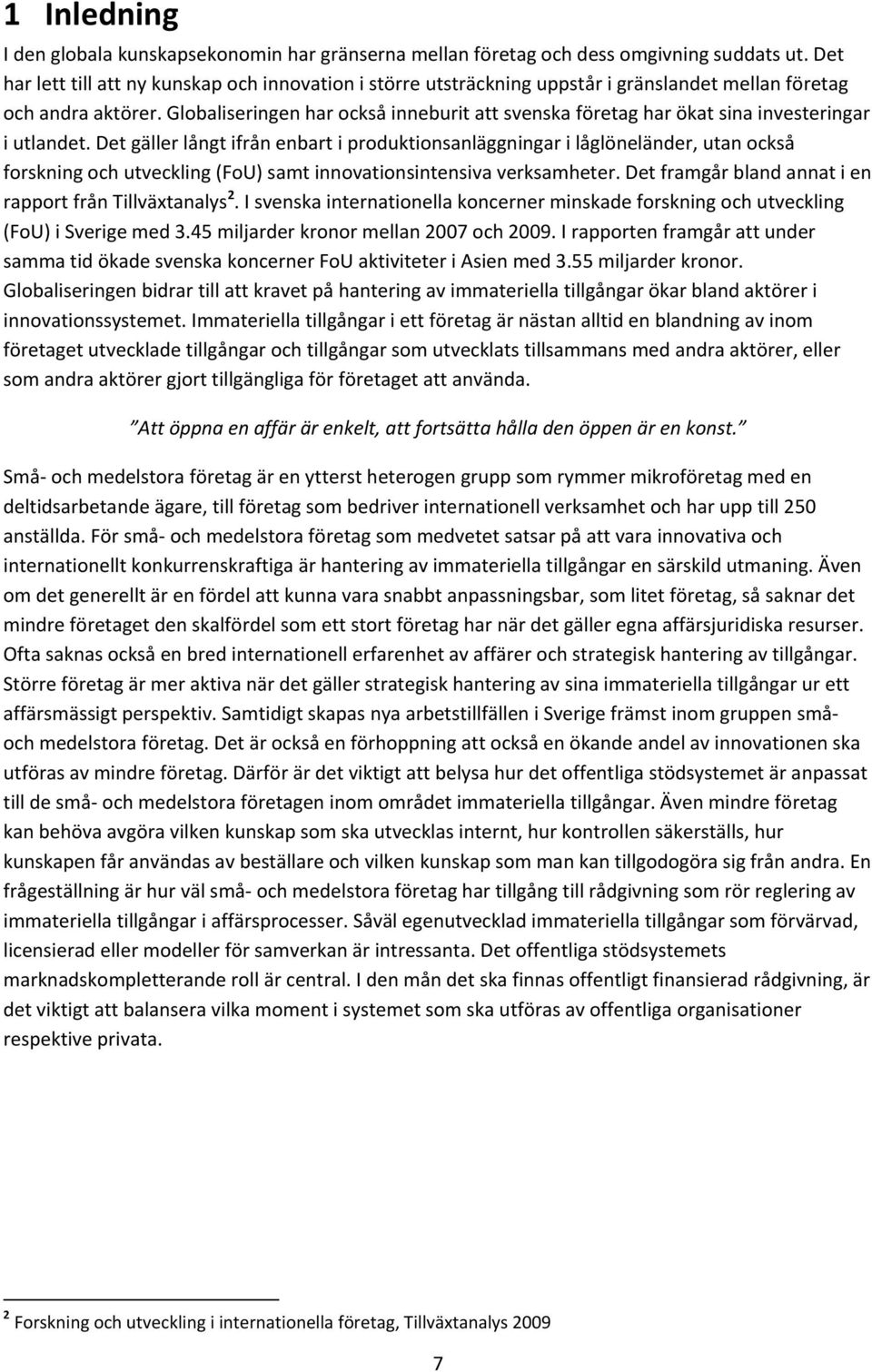 Globaliseringen har också inneburit att svenska företag har ökat sina investeringar i utlandet.