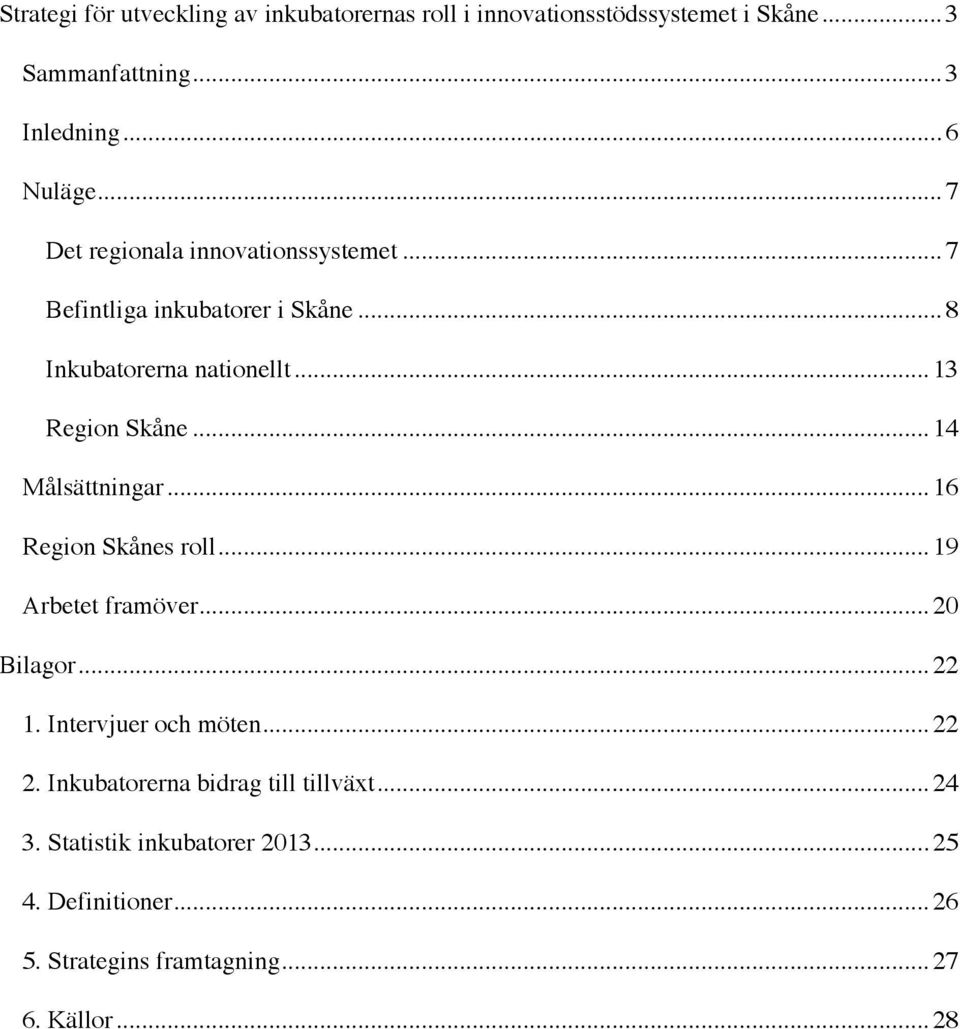 .. 14 Målsättningar... 16 Region Skånes roll... 19 Arbetet framöver... 20 Bilagor... 22 1. Intervjuer och möten... 22 2.