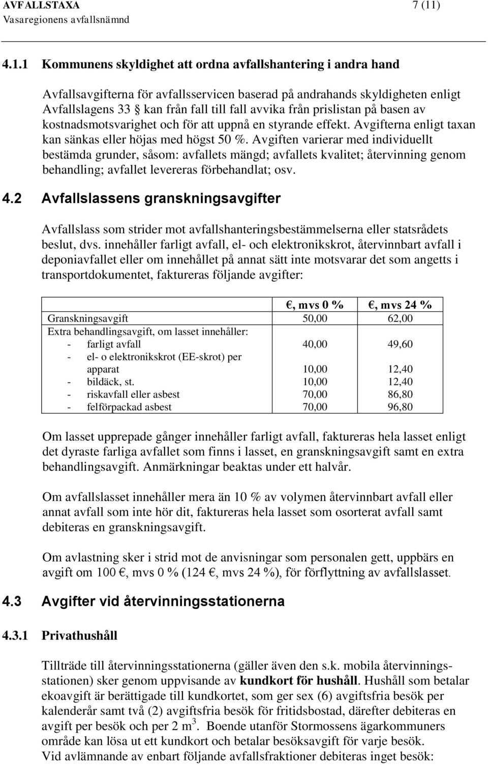 1 Kommunens skyldighet att ordna avfallshantering i andra hand Avfallsavgifterna för avfallsservicen baserad på andrahands skyldigheten enligt Avfallslagens 33 kan från fall till fall avvika från