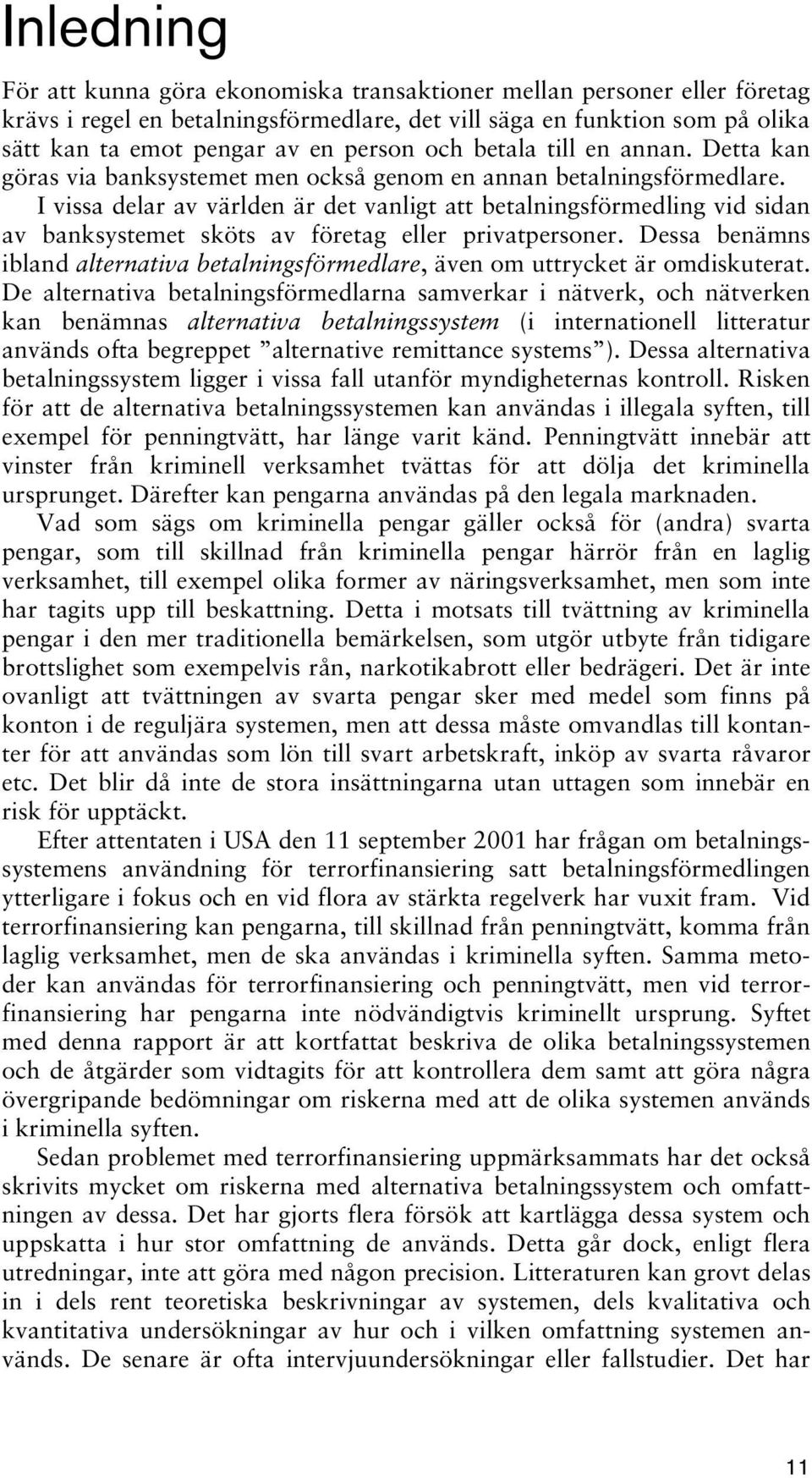 I vissa delar av världen är det vanligt att betalningsförmedling vid sidan av banksystemet sköts av företag eller privatpersoner.