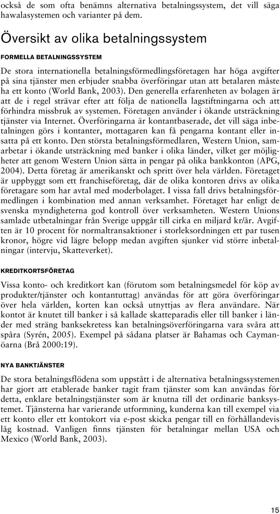 betalaren måste ha ett konto (World Bank, 2003). Den generella erfarenheten av bolagen är att de i regel strävar efter att följa de nationella lagstiftningarna och att förhindra missbruk av systemen.