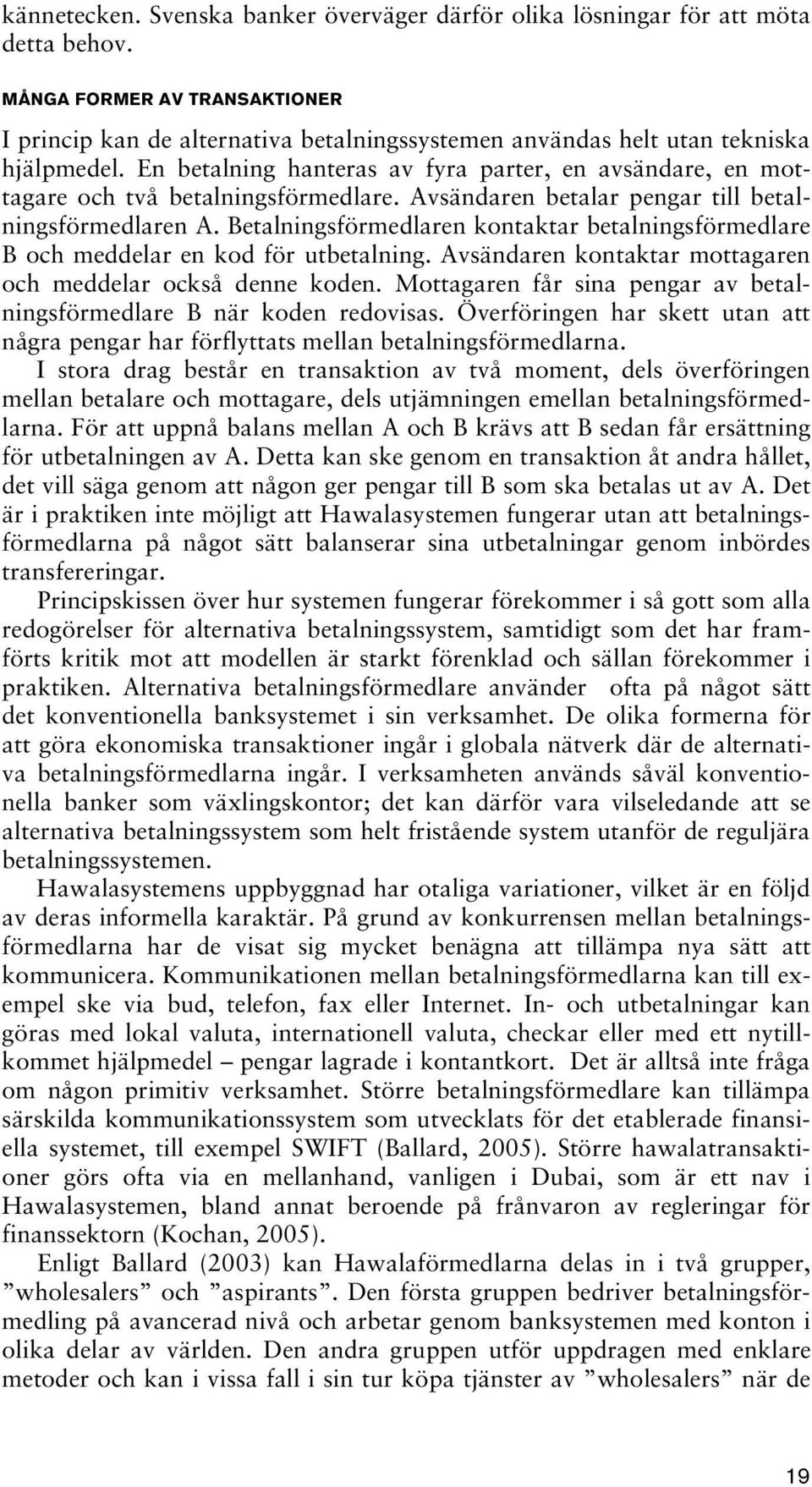 En betalning hanteras av fyra parter, en avsändare, en mottagare och två betalningsförmedlare. Avsändaren betalar pengar till betalningsförmedlaren A.