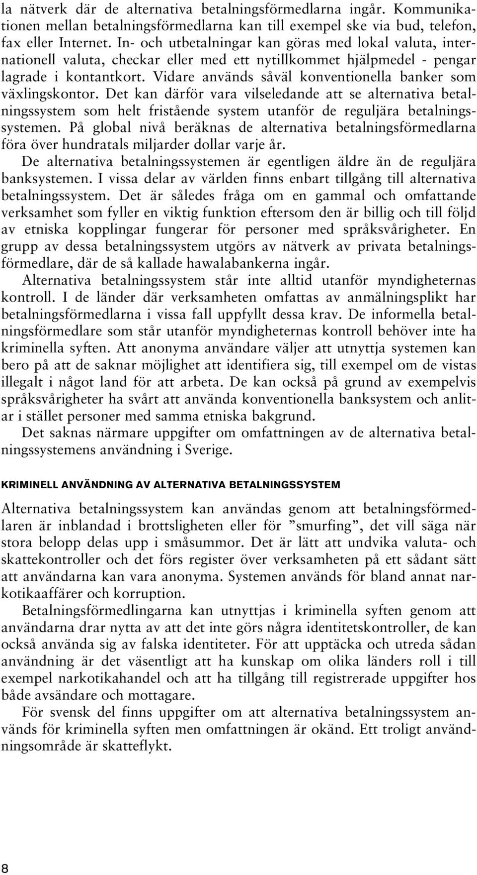 Vidare används såväl konventionella banker som växlingskontor. Det kan därför vara vilseledande att se alternativa betalningssystem som helt fristående system utanför de reguljära betalningssystemen.