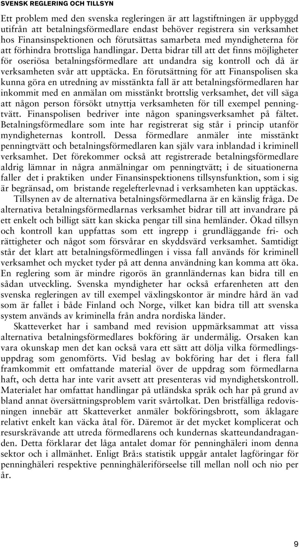 Detta bidrar till att det finns möjligheter för oseriösa betalningsförmedlare att undandra sig kontroll och då är verksamheten svår att upptäcka.