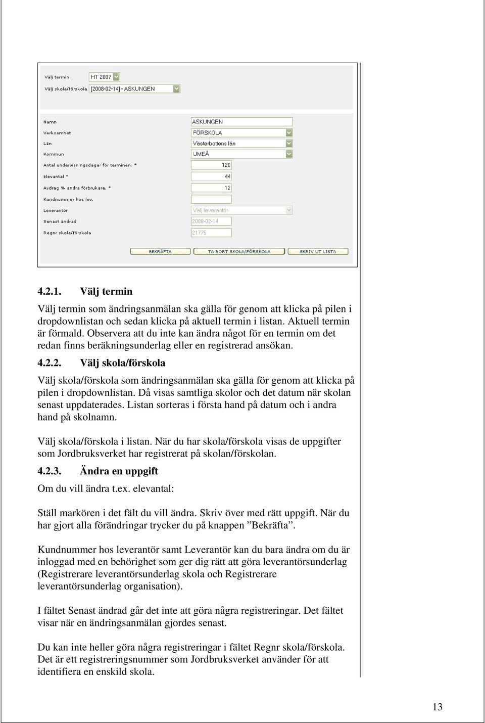 2. Välj skola/förskola Välj skola/förskola som ändringsanmälan ska gälla för genom att klicka på pilen i dropdownlistan. Då visas samtliga skolor och det datum när skolan senast uppdaterades.