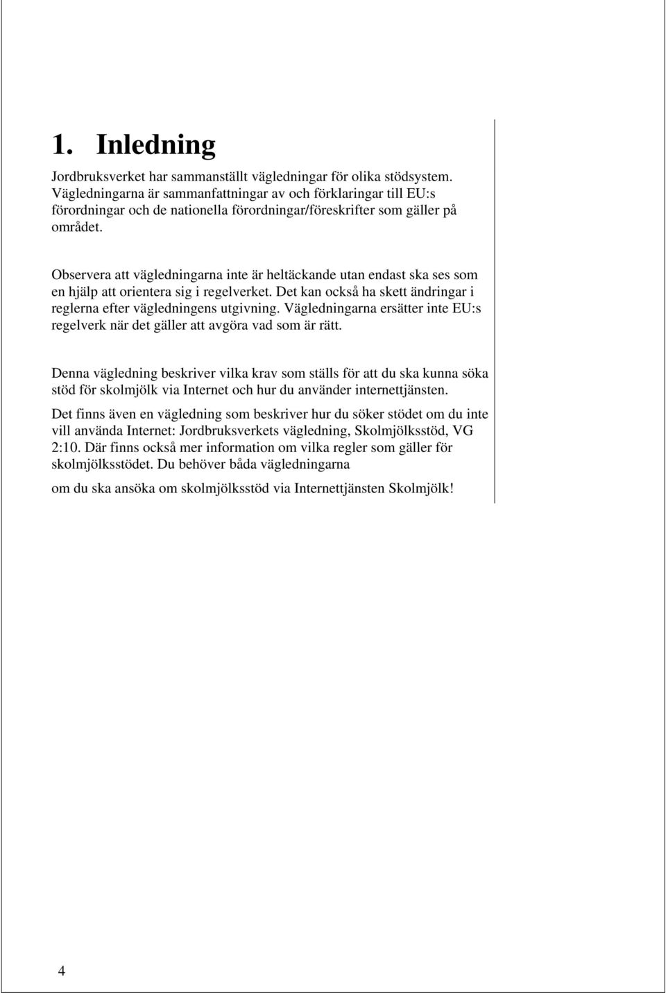 Observera att vägledningarna inte är heltäckande utan endast ska ses som en hjälp att orientera sig i regelverket. Det kan också ha skett ändringar i reglerna efter vägledningens utgivning.