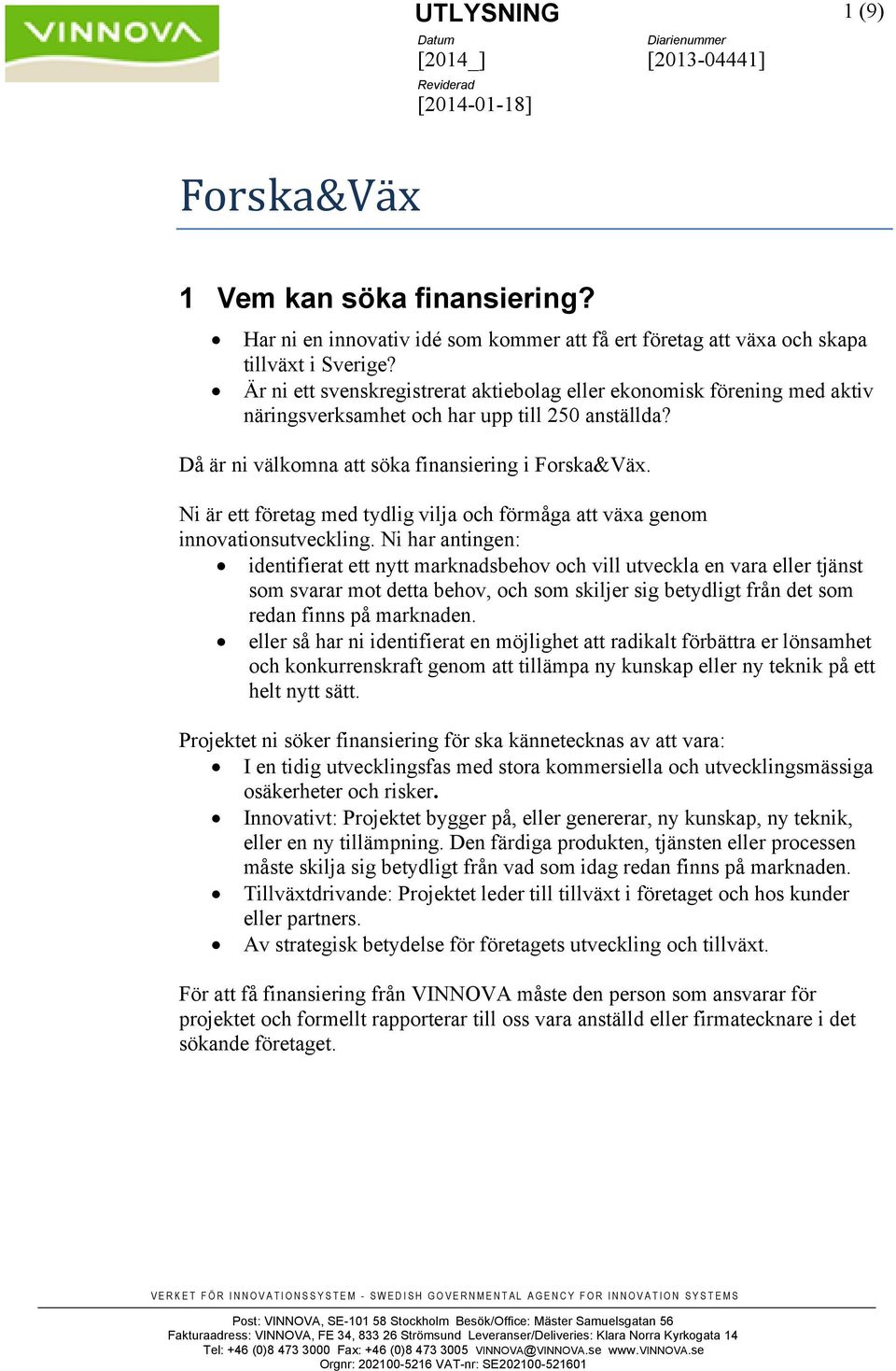 Är ni ett svenskregistrerat aktiebolag eller ekonomisk förening med aktiv näringsverksamhet och har upp till 250 anställda? Då är ni välkomna att söka finansiering i Forska&Väx.