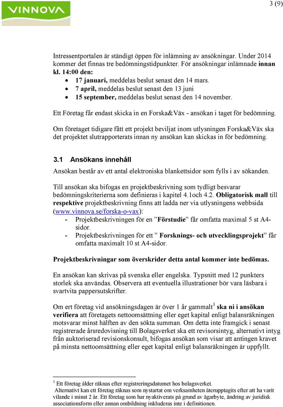 Ett Företag får endast skicka in en Forska&Väx - ansökan i taget för bedömning.