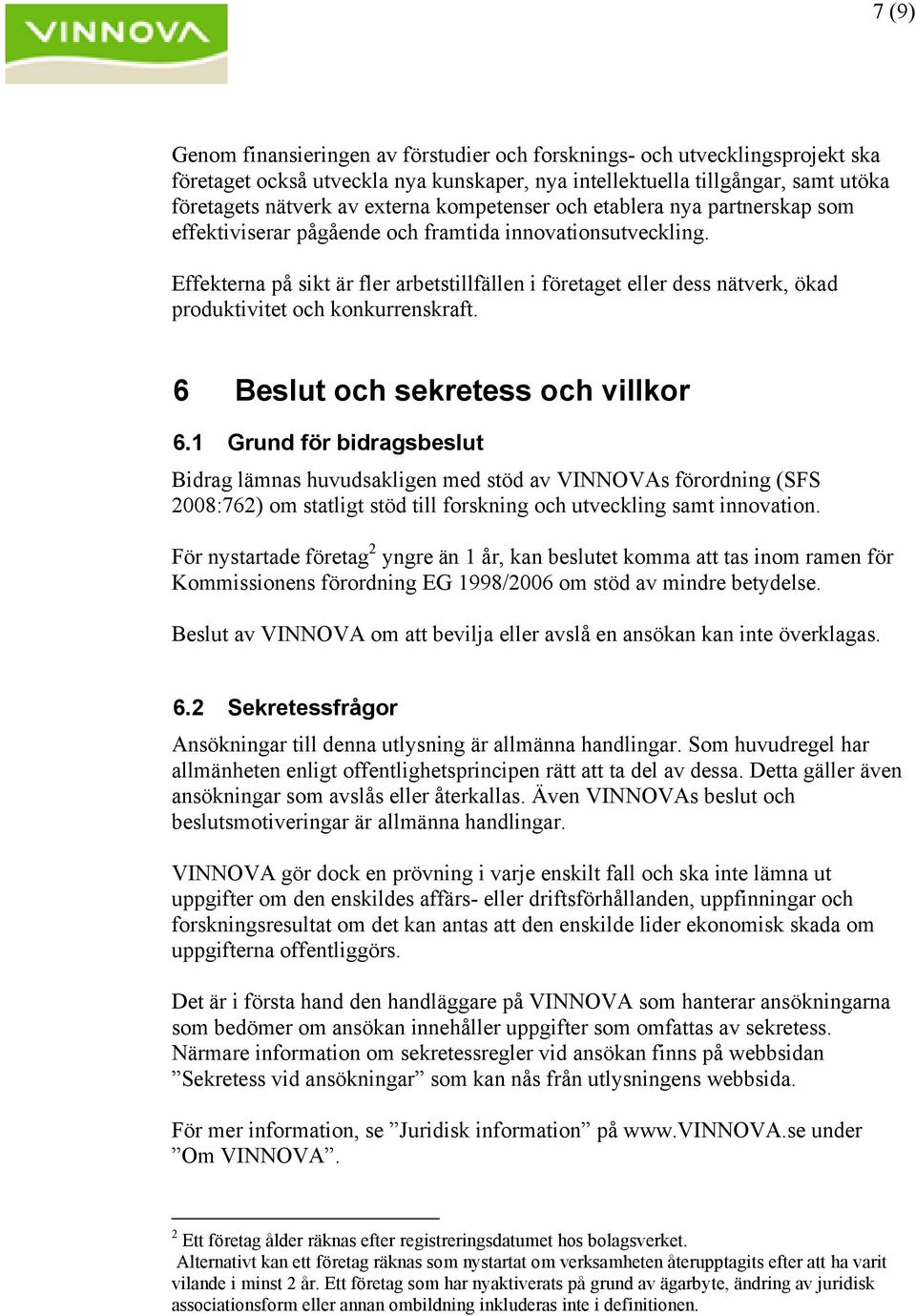 Effekterna på sikt är fler arbetstillfällen i företaget eller dess nätverk, ökad produktivitet och konkurrenskraft. 6 Beslut och sekretess och villkor 6.