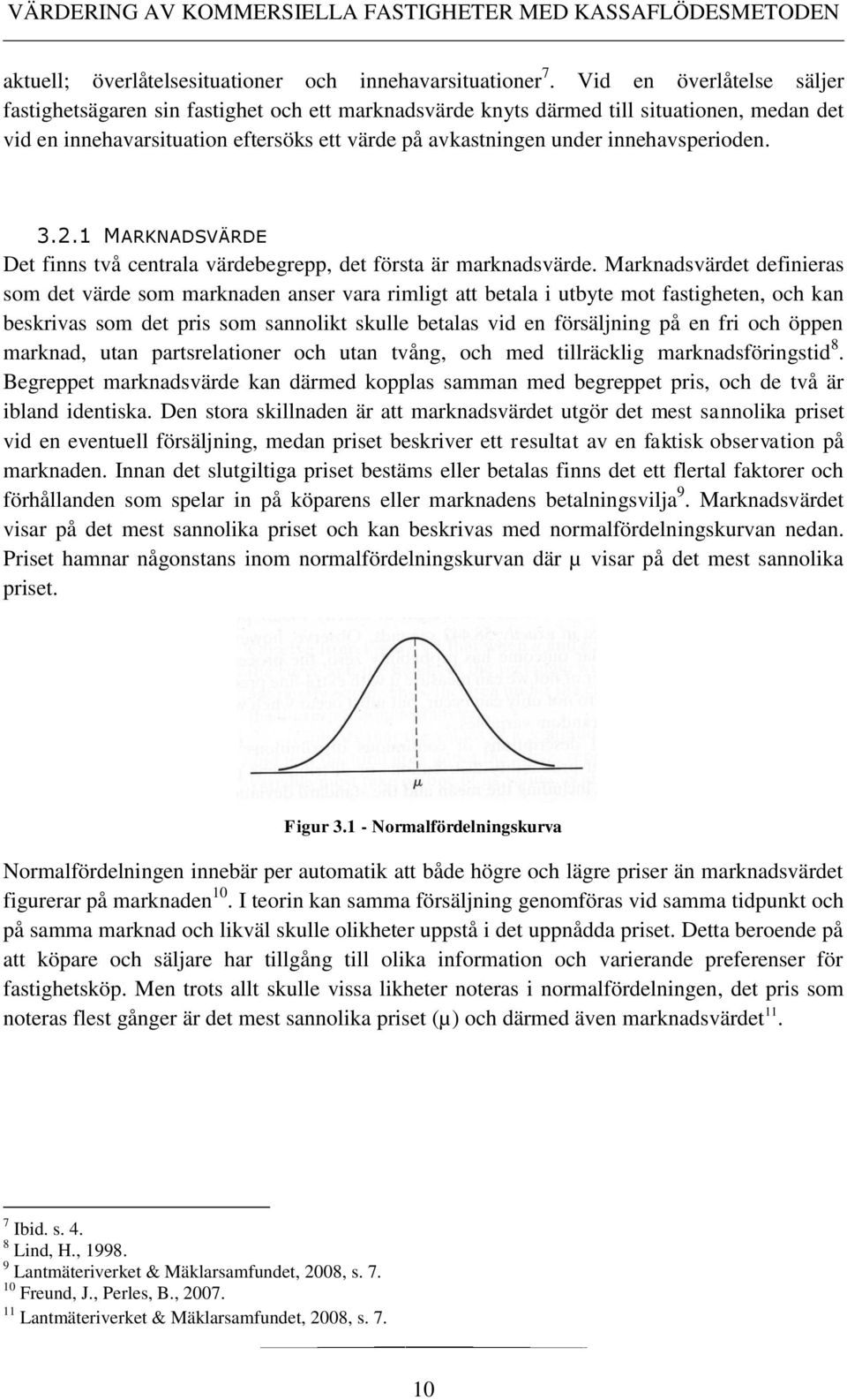 innehavsperioden. 3.2.1 MARKNADSVÄRDE Det finns två centrala värdebegrepp, det första är marknadsvärde.