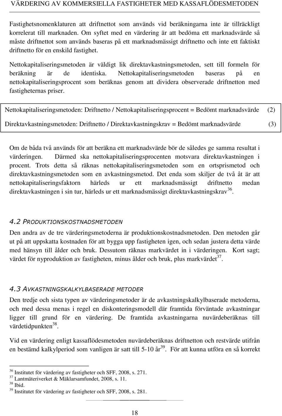 Nettokapitaliseringsmetoden är väldigt lik direktavkastningsmetoden, sett till formeln för beräkning är de identiska.