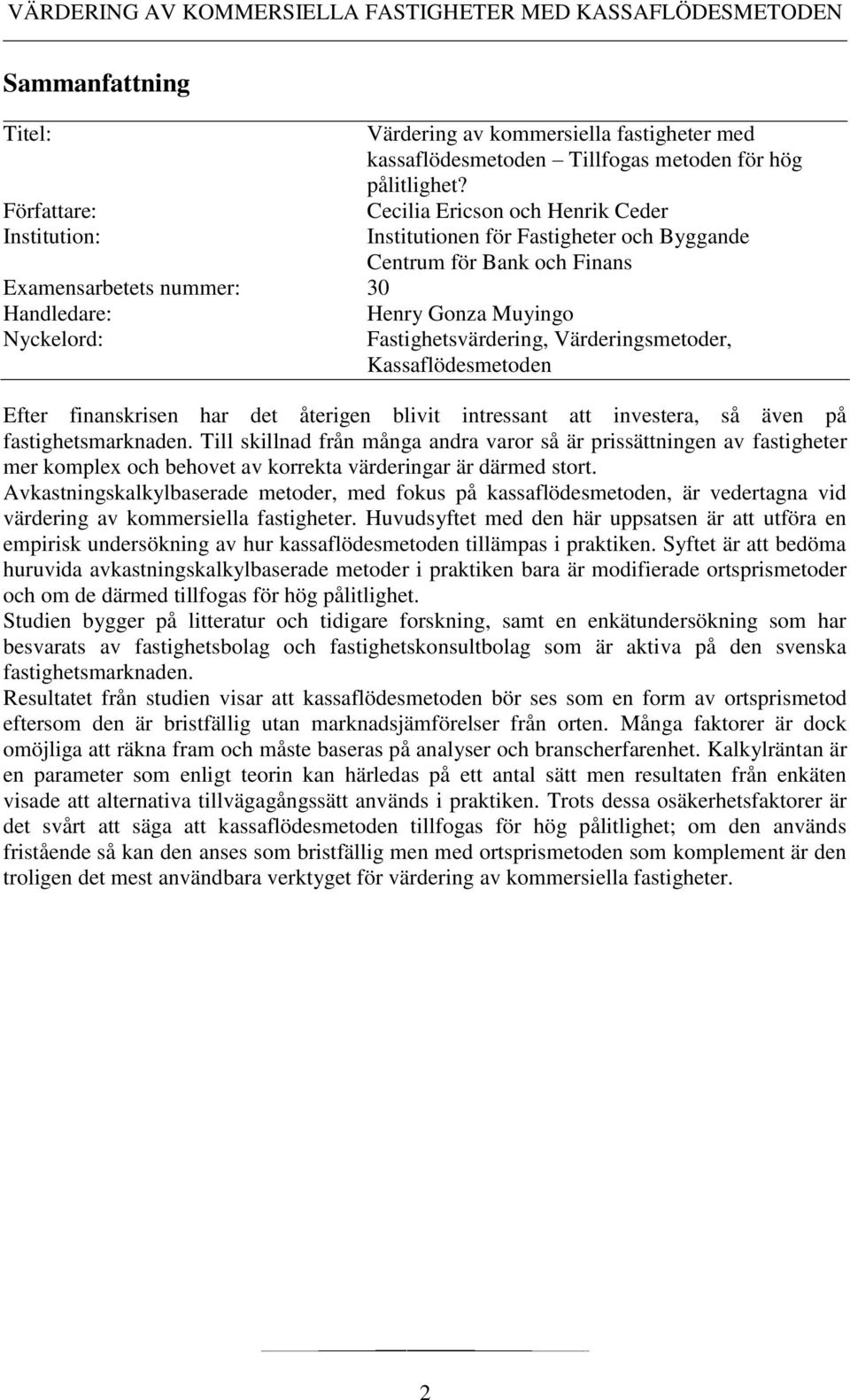 Cecilia Ericson och Henrik Ceder Institutionen för Fastigheter och Byggande Centrum för Bank och Finans Fastighetsvärdering, Värderingsmetoder, Kassaflödesmetoden Efter finanskrisen har det återigen