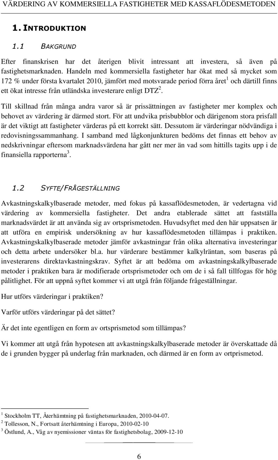 investerare enligt DTZ 2. Till skillnad från många andra varor så är prissättningen av fastigheter mer komplex och behovet av värdering är därmed stort.