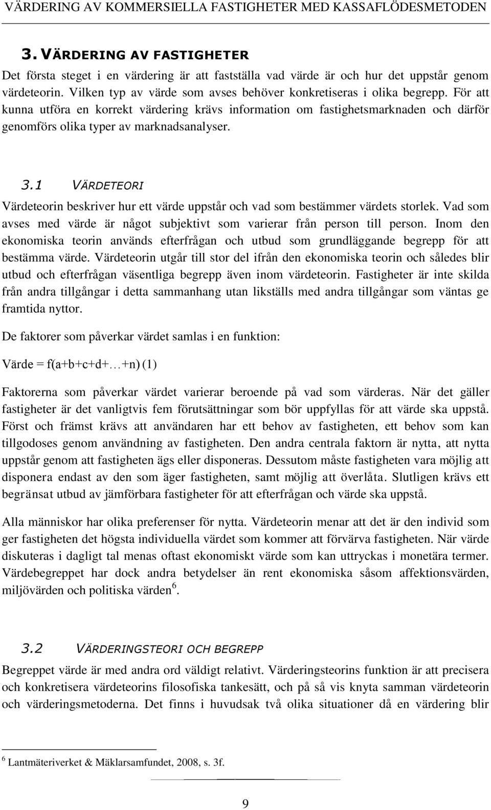 1 VÄRDETEORI Värdeteorin beskriver hur ett värde uppstår och vad som bestämmer värdets storlek. Vad som avses med värde är något subjektivt som varierar från person till person.