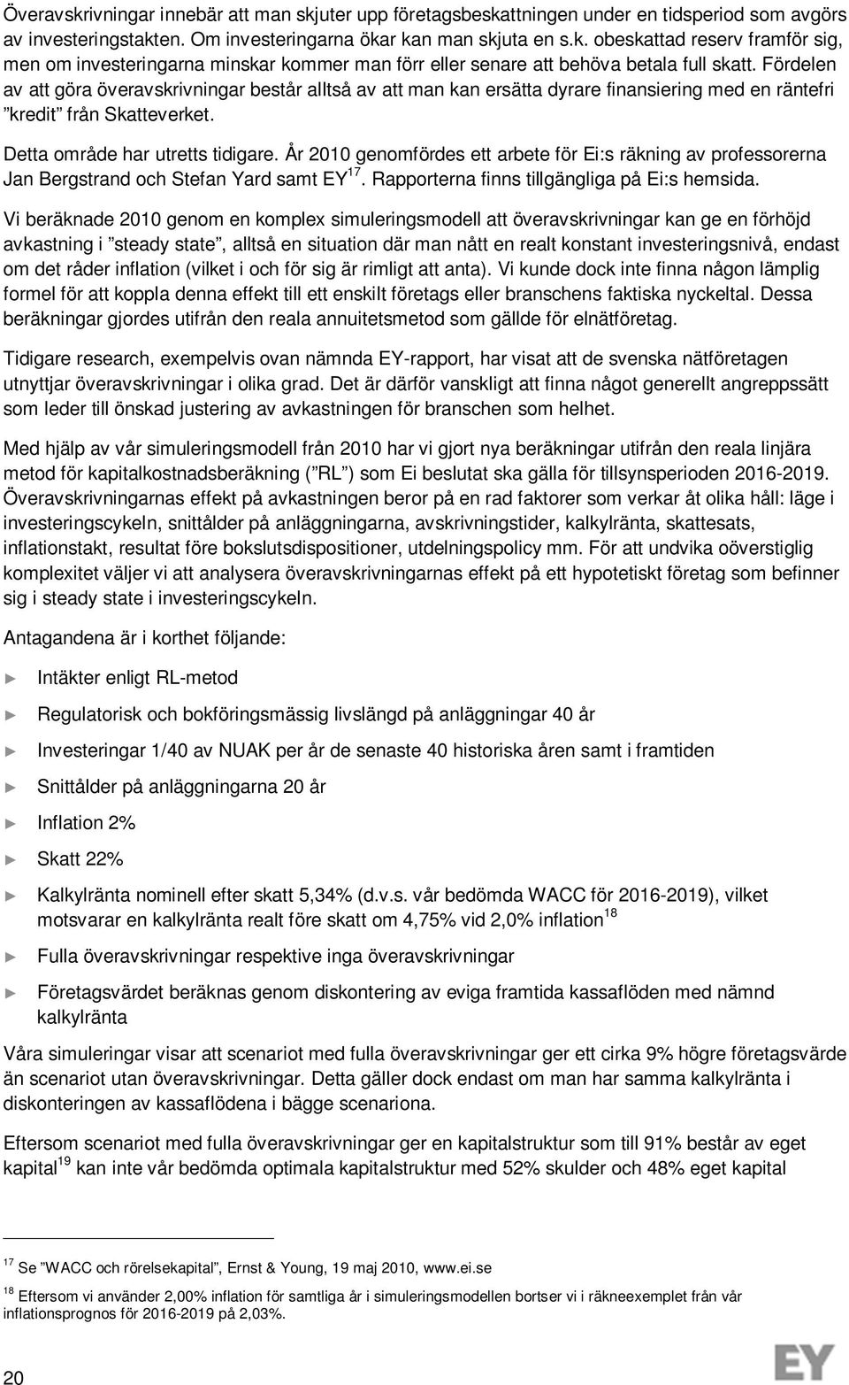 År 2010 genomfördes ett arbete för Ei:s räkning av professorerna Jan Bergstrand och Stefan Yard samt EY 17. Rapporterna finns tillgängliga på Ei:s hemsida.