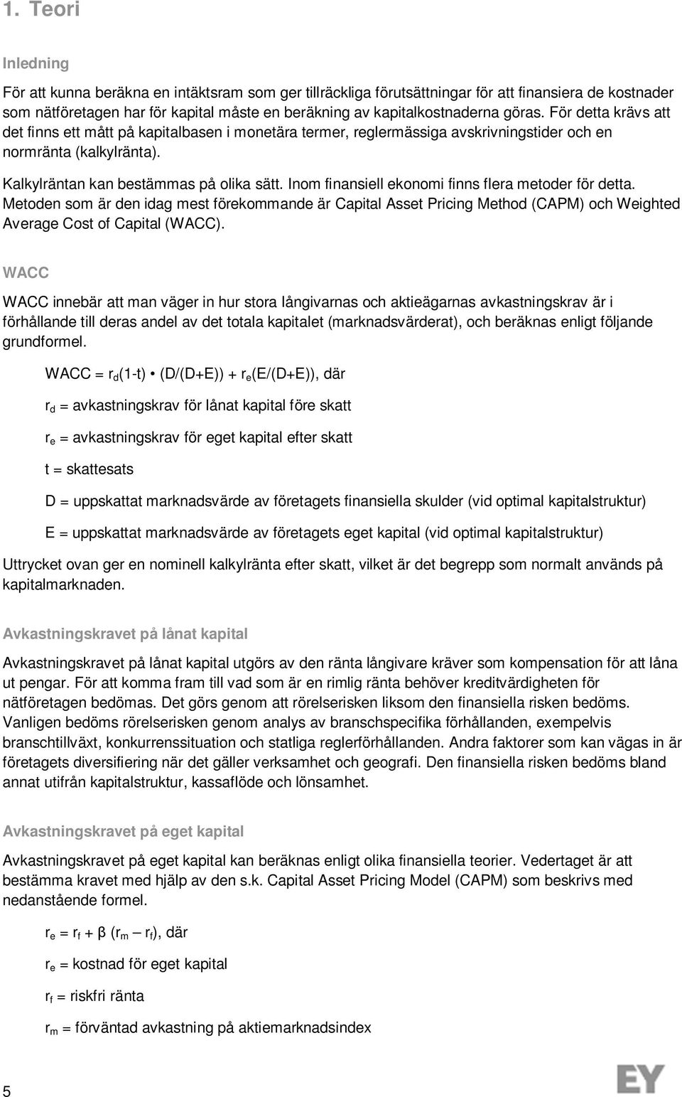 Inom finansiell ekonomi finns flera metoder för detta. Metoden som är den idag mest förekommande är Capital Asset Pricing Method (CAPM) och Weighted Average Cost of Capital (WACC).