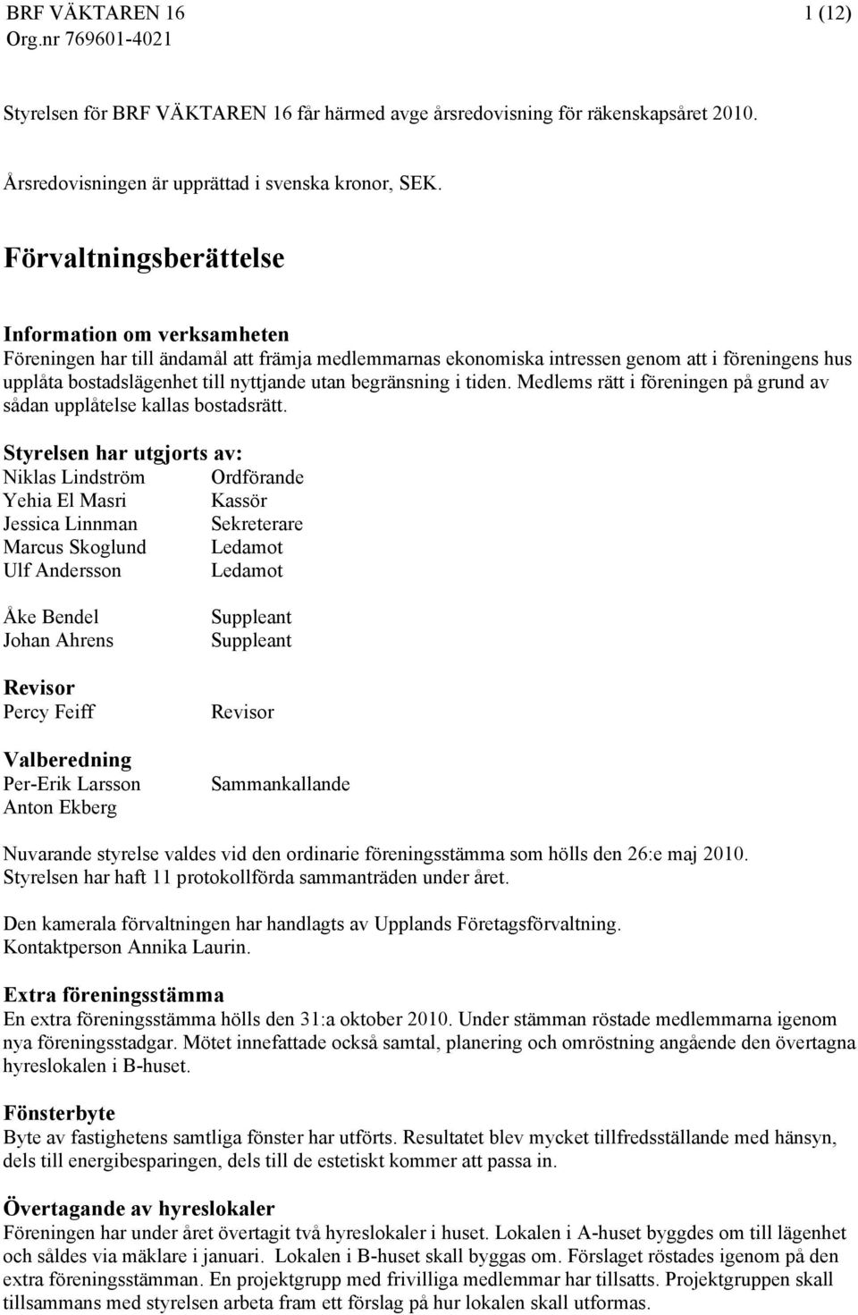 begränsning i tiden. Medlems rätt i föreningen på grund av sådan upplåtelse kallas bostadsrätt.