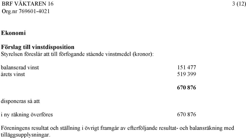 399 disponeras så att 670 876 i ny räkning överföres 670 876 Föreningens resultat och