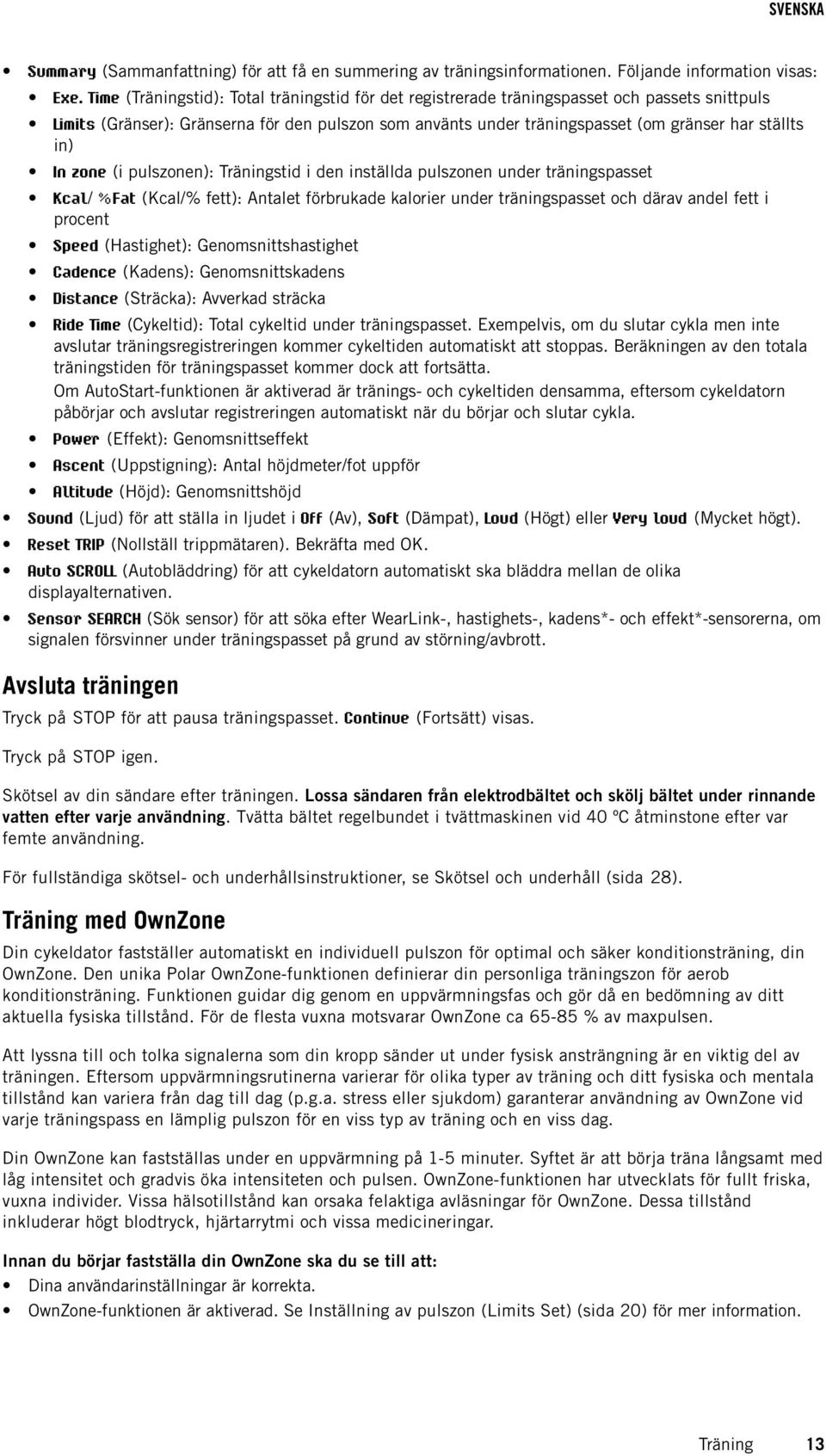 in) In zone (i pulszonen): Träningstid i den inställda pulszonen under träningspasset Kcal/ %Fat (Kcal/% fett): Antalet förbrukade kalorier under träningspasset och därav andel fett i procent Speed