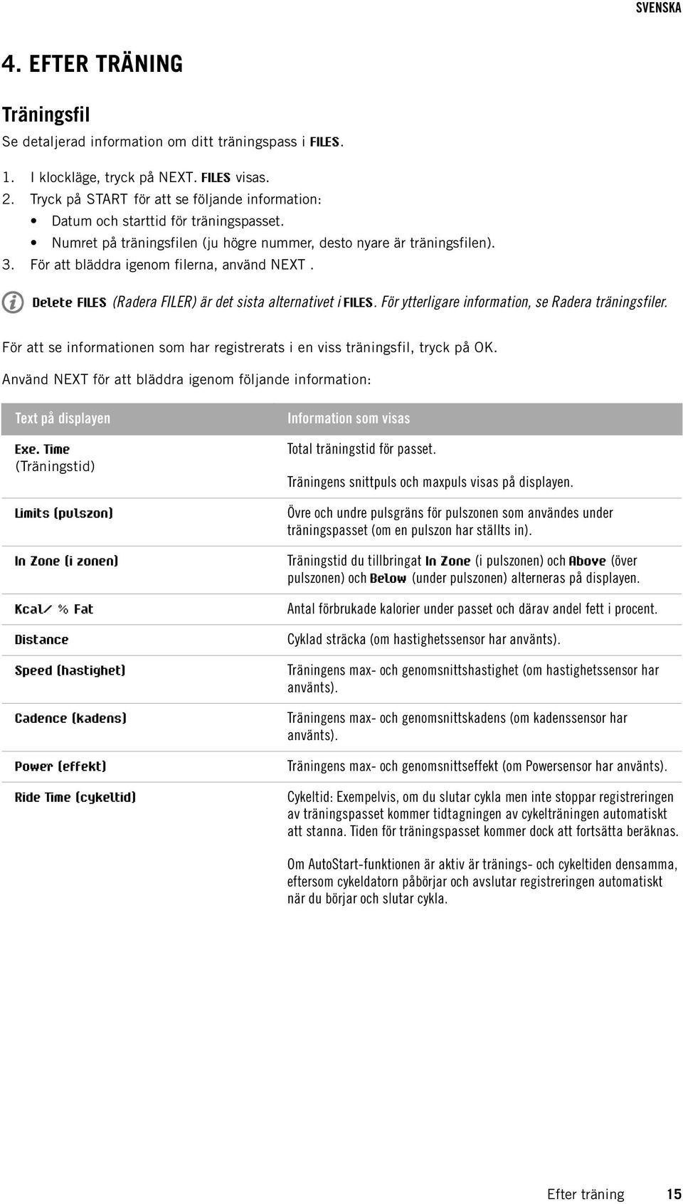 För att bläddra igenom filerna, använd NEXT. Delete FILES (Radera FILER) är det sista alternativet i FILES. För ytterligare information, se Radera träningsfiler.