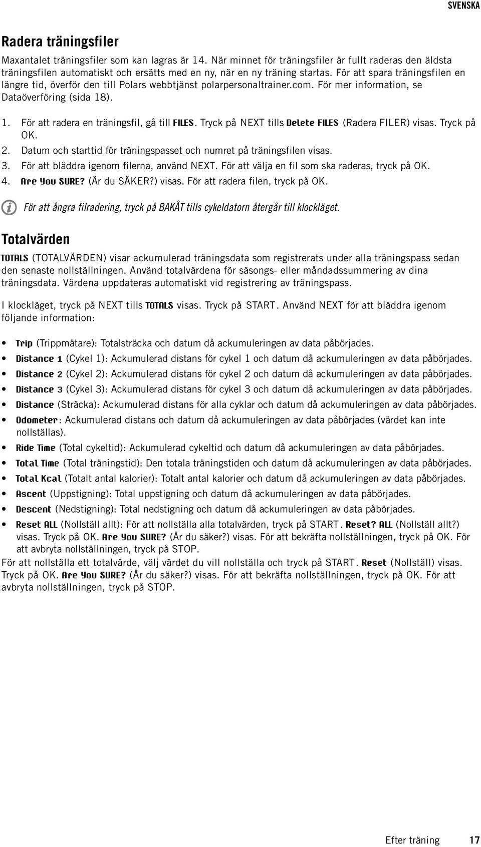 Tryck på NEXT tills Delete FILES (Radera FILER) visas. Tryck på. 2. Datum och starttid för träningspasset och numret på träningsfilen visas. 3. För att bläddra igenom filerna, använd NEXT.