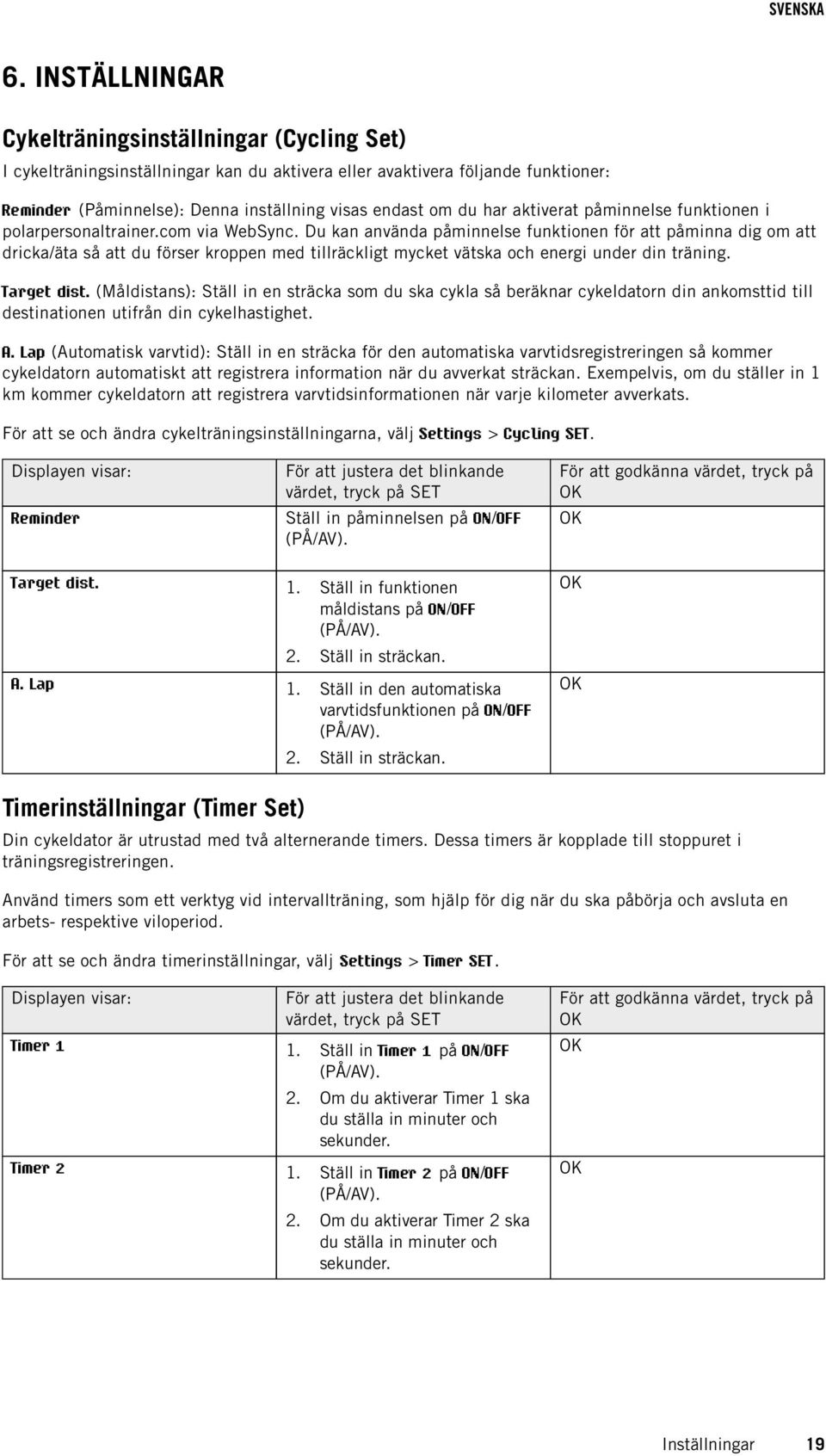 Du kan använda påminnelse funktionen för att påminna dig om att dricka/äta så att du förser kroppen med tillräckligt mycket vätska och energi under din träning. Target dist.