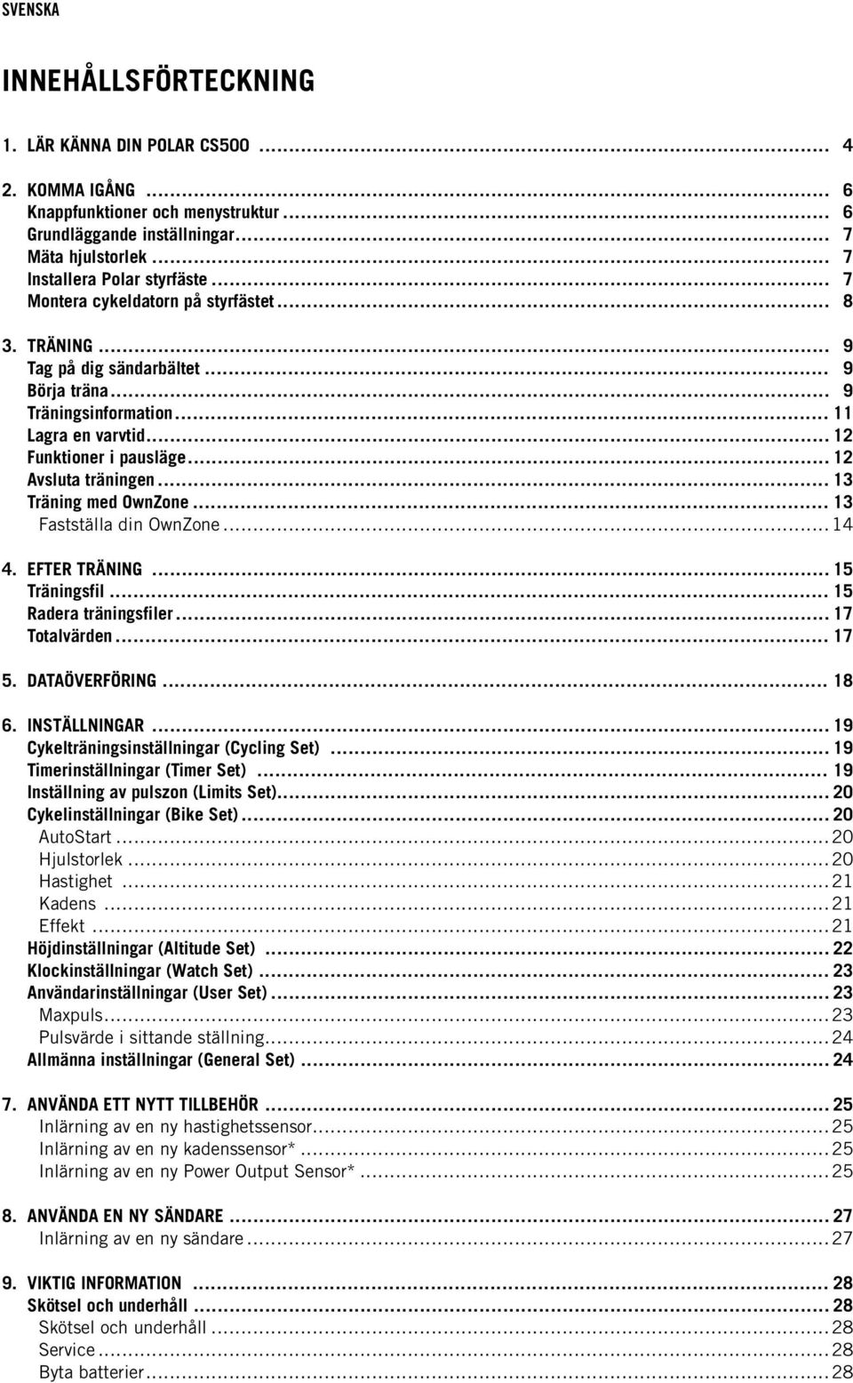 .. 13 Träning med OwnZone... 13 Fastställa din OwnZone... 14 4. EFTER TRÄNING... 15 Träningsfil... 15 Radera träningsfiler... 17 Totalvärden... 17 5. DATAÖVERFÖRING... 18 6. INSTÄLLNINGAR.