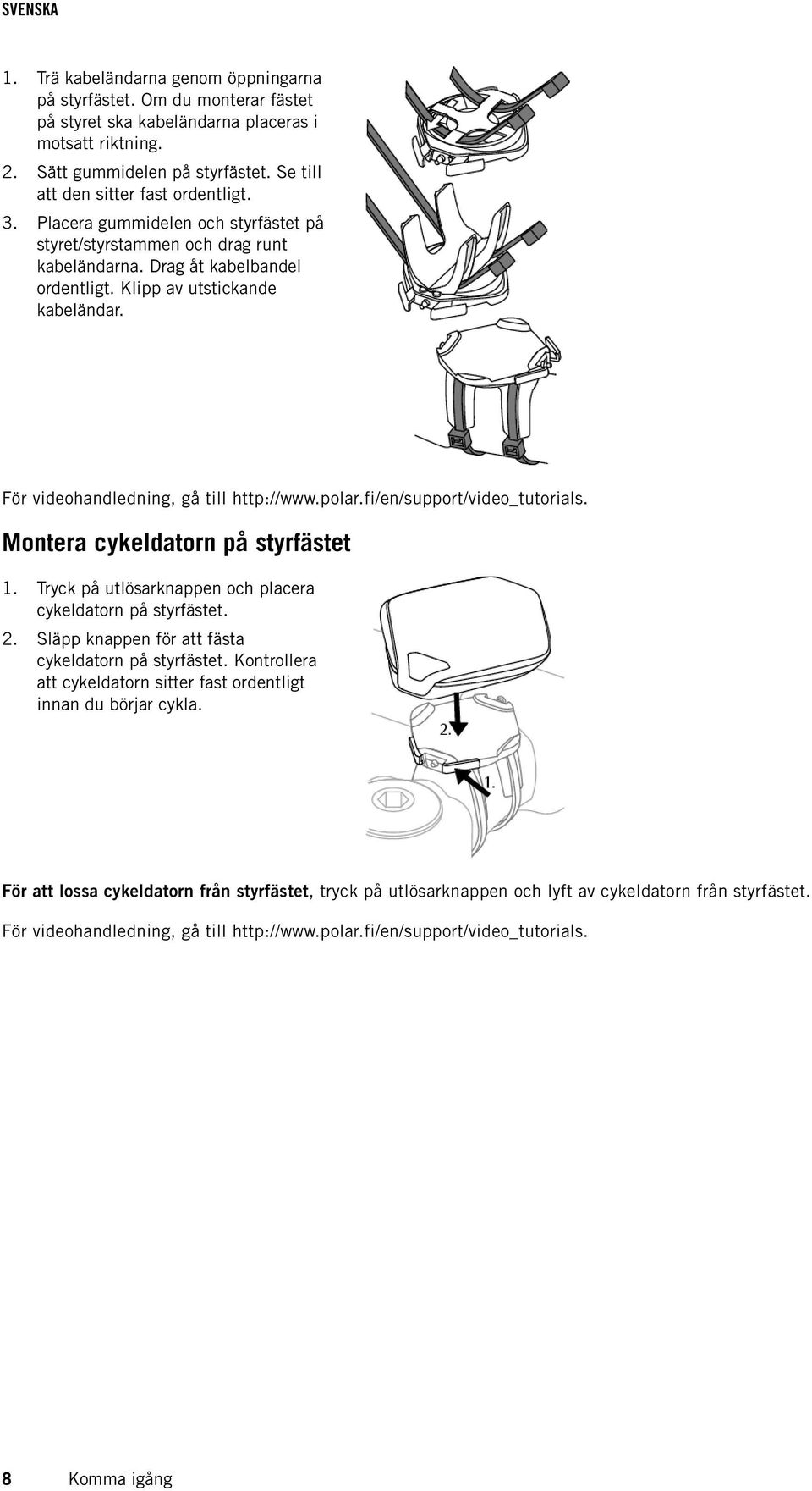 För videohandledning, gå till http://www.polar.fi/en/support/video_tutorials. Montera cykeldatorn på styrfästet 1. Tryck på utlösarknappen och placera cykeldatorn på styrfästet. 2.