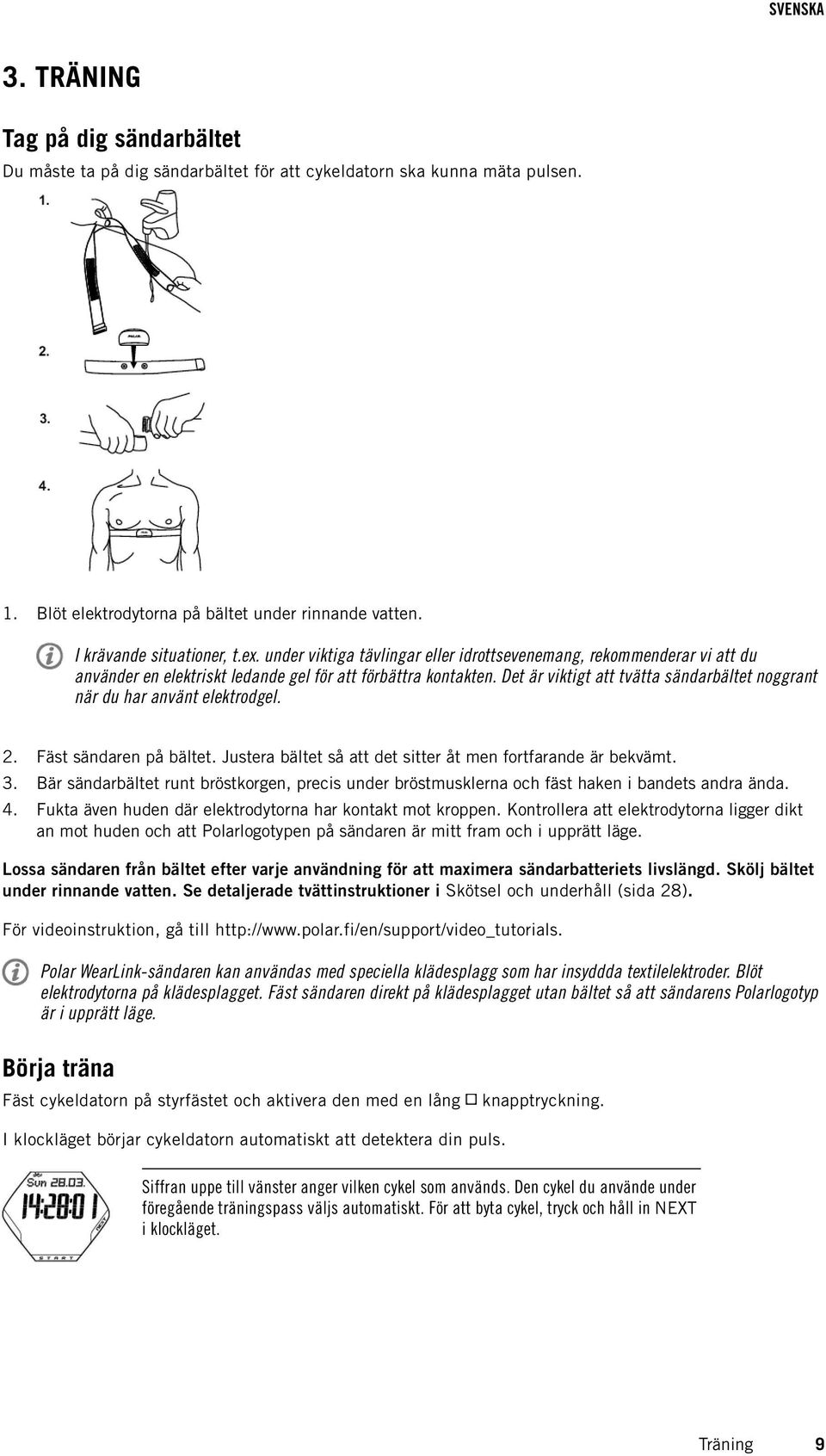 Det är viktigt att tvätta sändarbältet noggrant när du har använt elektrodgel. 2. Fäst sändaren på bältet. Justera bältet så att det sitter åt men fortfarande är bekvämt. 3.