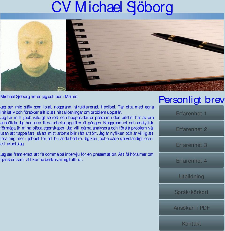 Noggrannhet och analytisk förmåga är mina bästa egenskaper. Jag vill gärna analysera och förstå problem väl utan att tappa fart, så att mitt arbete blir rätt utfört.