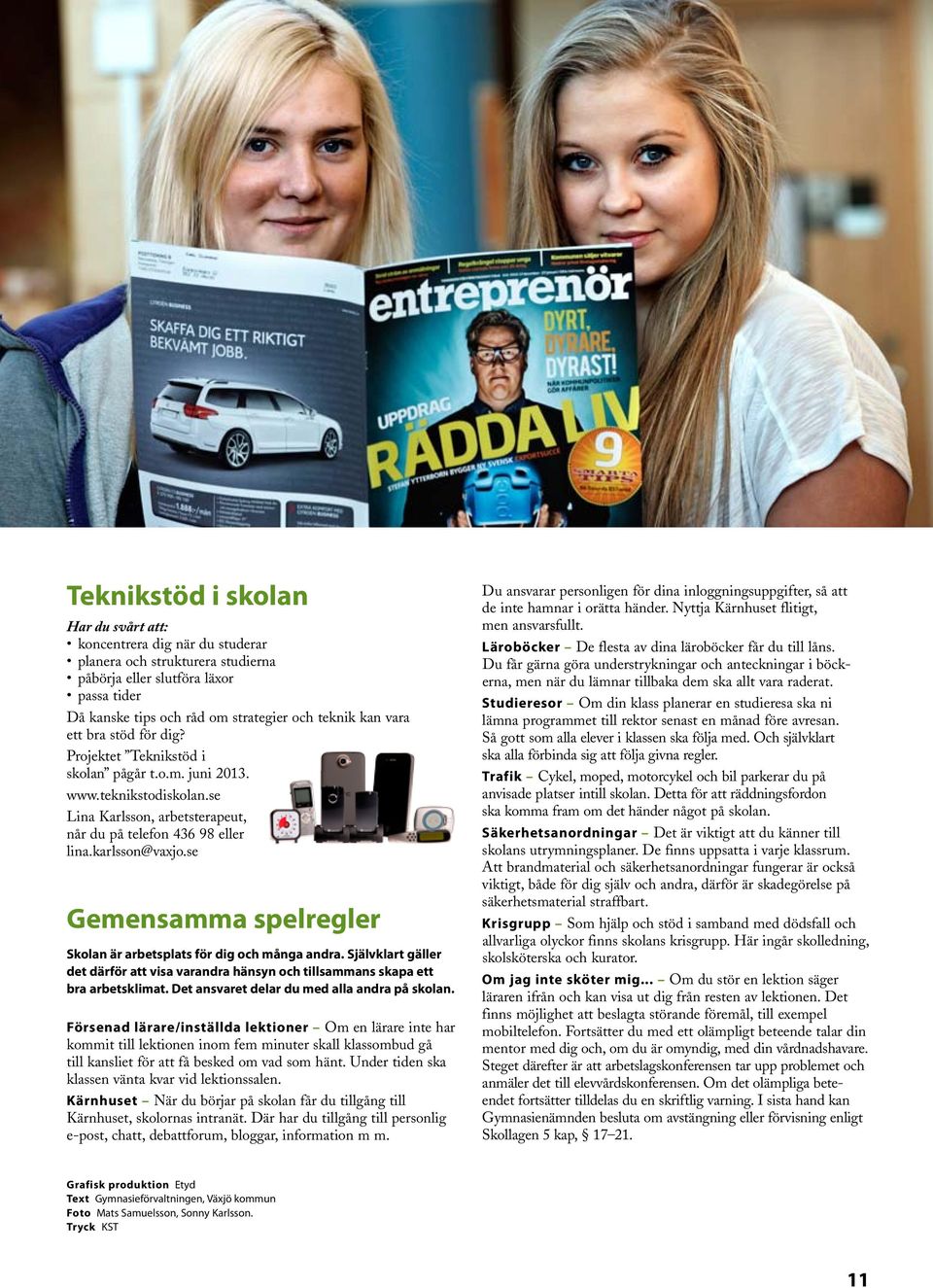 se Gemensamma spelregler Skolan är arbetsplats för dig och många andra. Självklart gäller det därför att visa varandra hänsyn och tillsammans skapa ett bra arbetsklimat.