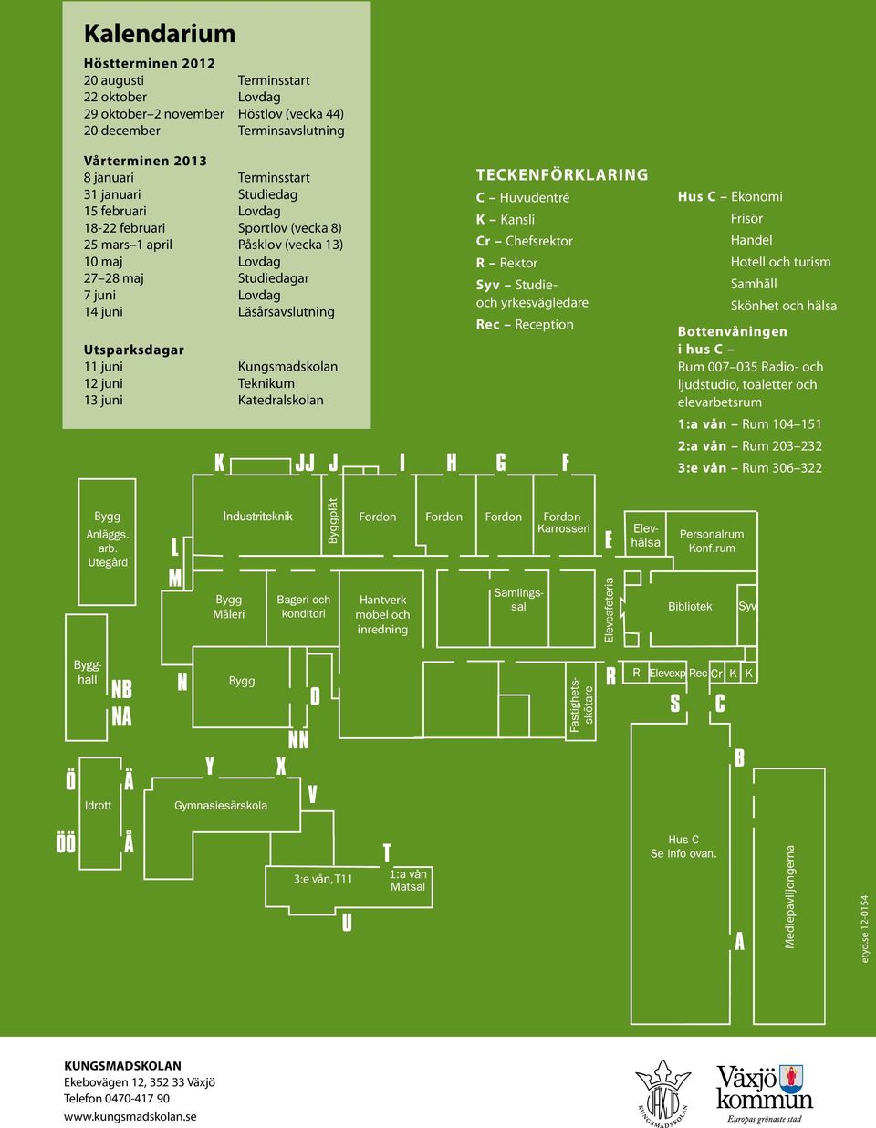 Kungsmadskolan 12 juni Teknikum 13 juni Katedralskolan teckenförklaring C Huvudentré K Kansli Cr Chefsrektor R Rektor Syv Studieoch yrkesvägledare Rec Reception Hus C Ekonomi Frisör Handel Hotell och