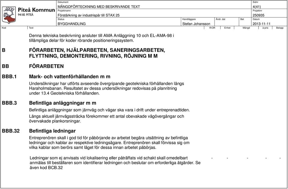 förhållanden längs Haraholmsbanan. Resultatet av dessa undersökningar redovisas på planritning under 13.4 Geotekniska förhållanden.