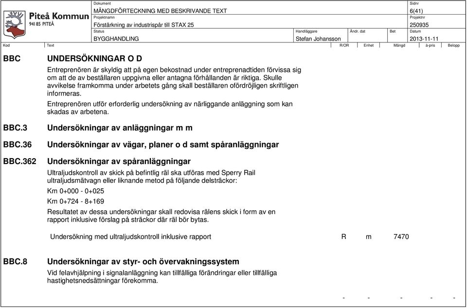 Skulle avvikelse framkomma under arbetets gång skall beställaren ofördröjligen skriftligen informeras.