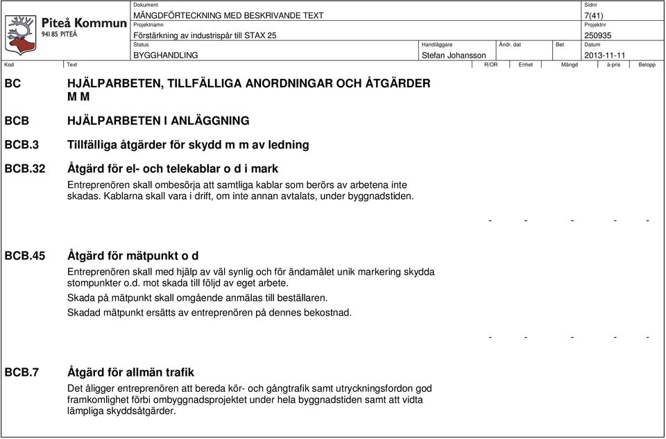 ombesörja att samtliga kablar som berörs av arbetena inte skadas. Kablarna skall vara i drift, om inte annan avtalats, under byggnadstiden. - - - - - BCB.