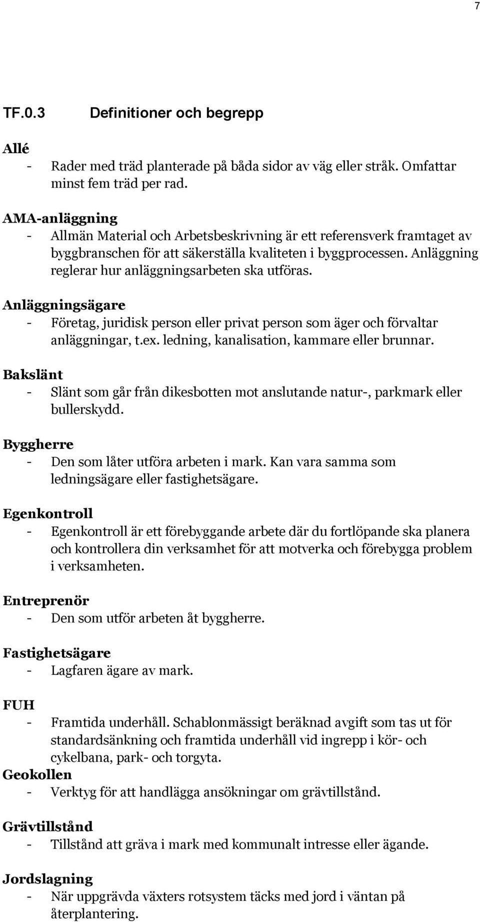 Anläggning reglerar hur anläggningsarbeten ska utföras. Anläggningsägare - Företag, juridisk person eller privat person som äger och förvaltar anläggningar, t.ex.