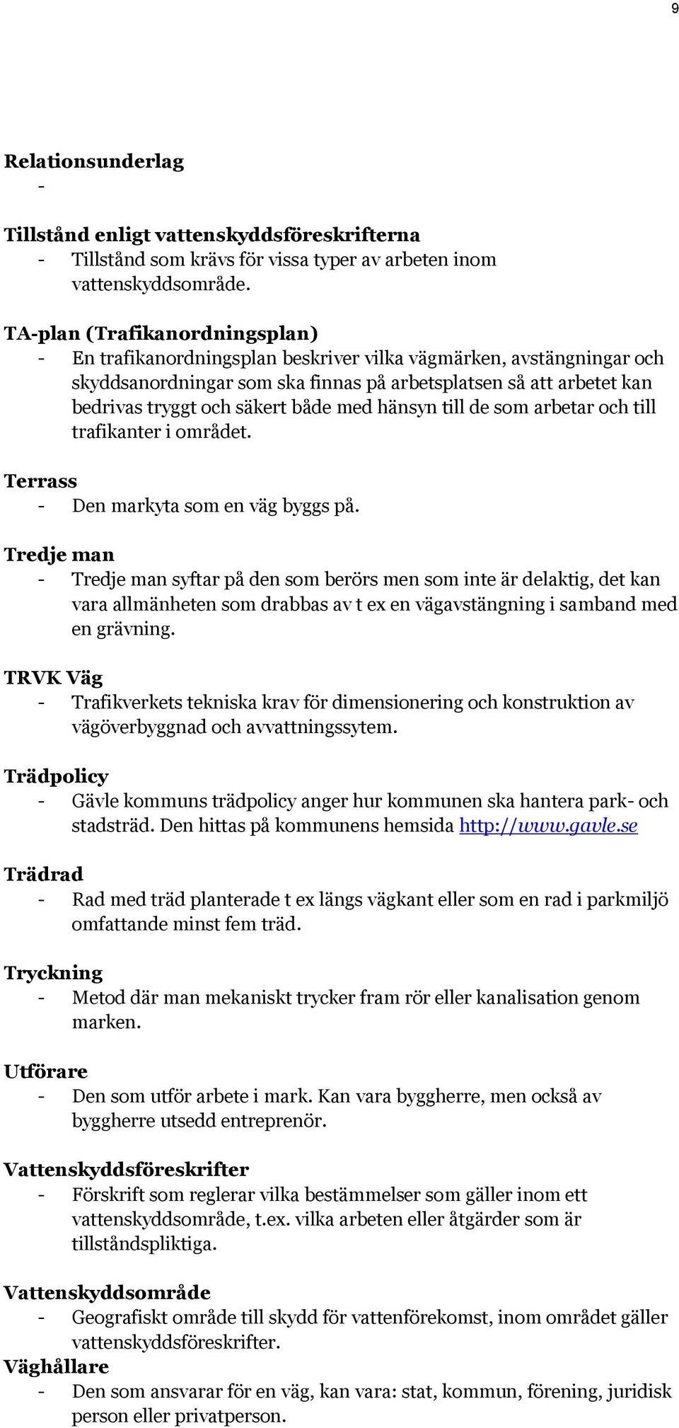 både med hänsyn till de som arbetar och till trafikanter i området. Terrass - Den markyta som en väg byggs på.