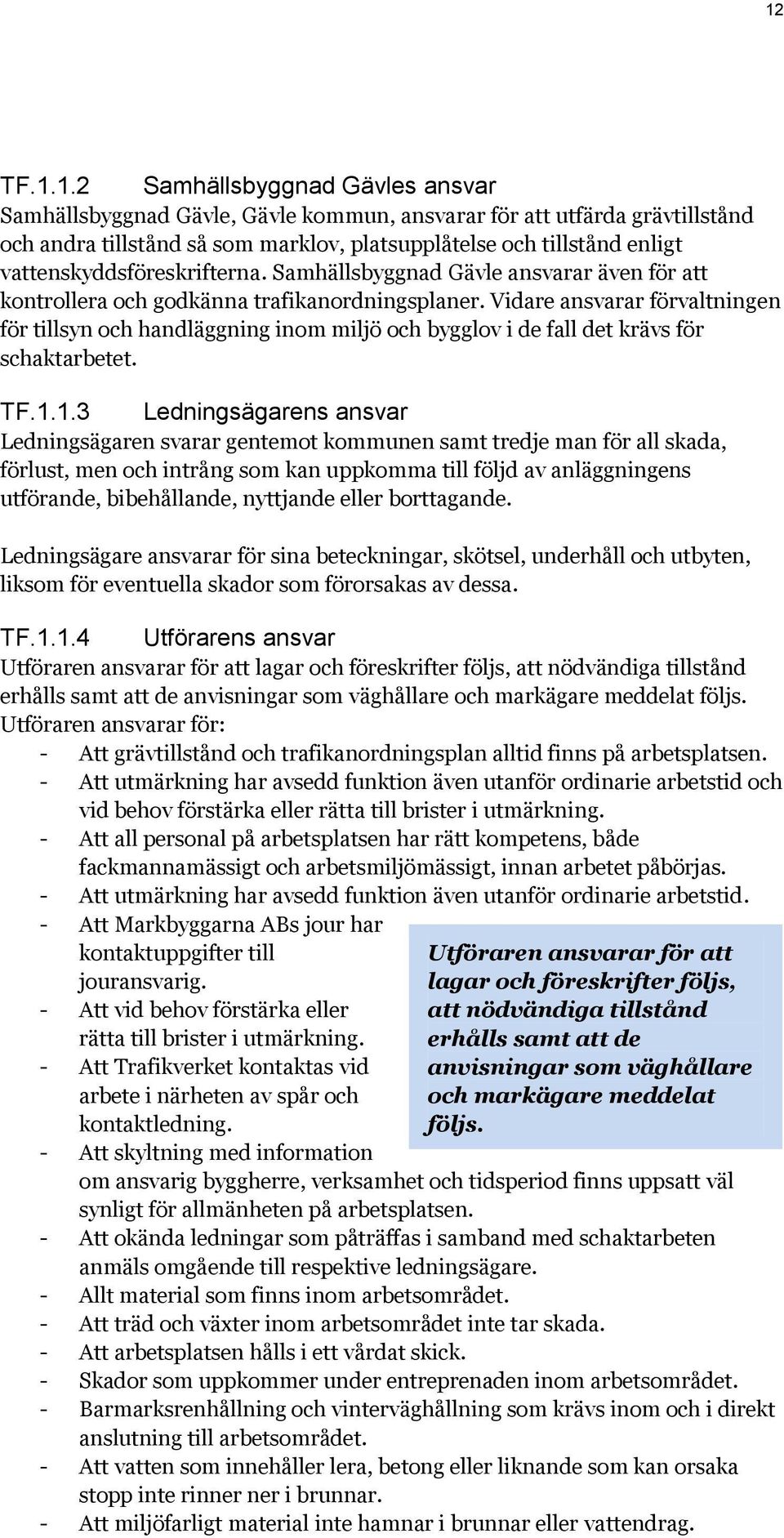 Vidare ansvarar förvaltningen för tillsyn och handläggning inom miljö och bygglov i de fall det krävs för schaktarbetet. TF.1.