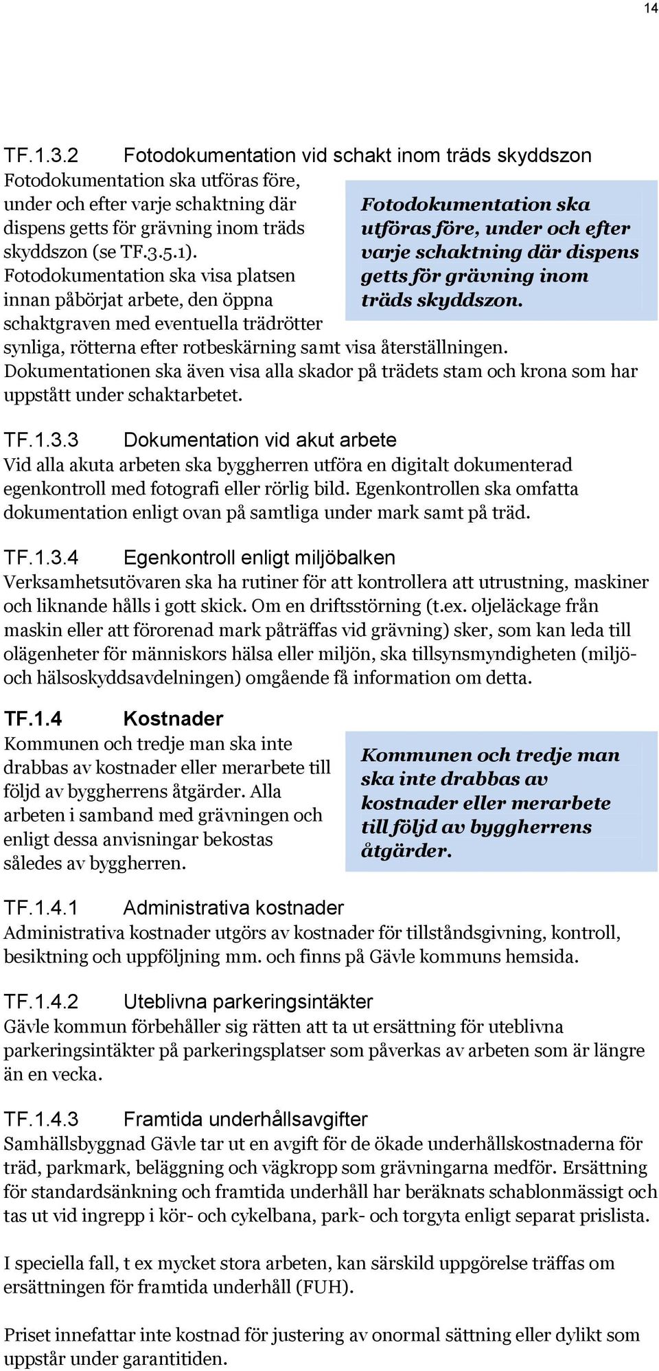 under och efter skyddszon (se TF.3.5.1). varje schaktning där dispens Fotodokumentation ska visa platsen getts för grävning inom innan påbörjat arbete, den öppna träds skyddszon.