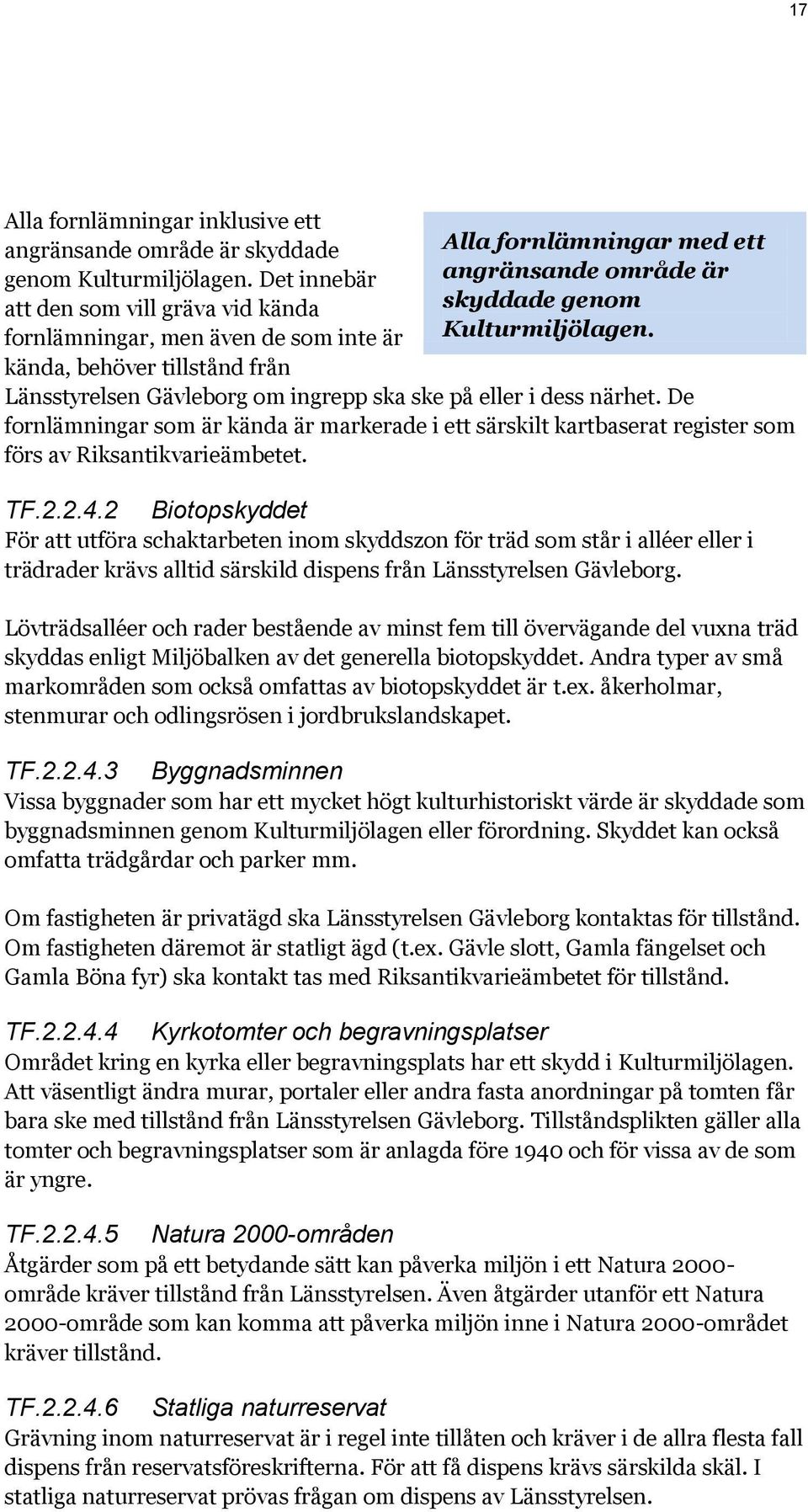 Länsstyrelsen Gävleborg om ingrepp ska ske på eller i dess närhet. De fornlämningar som är kända är markerade i ett särskilt kartbaserat register som förs av Riksantikvarieämbetet. TF.2.2.4.