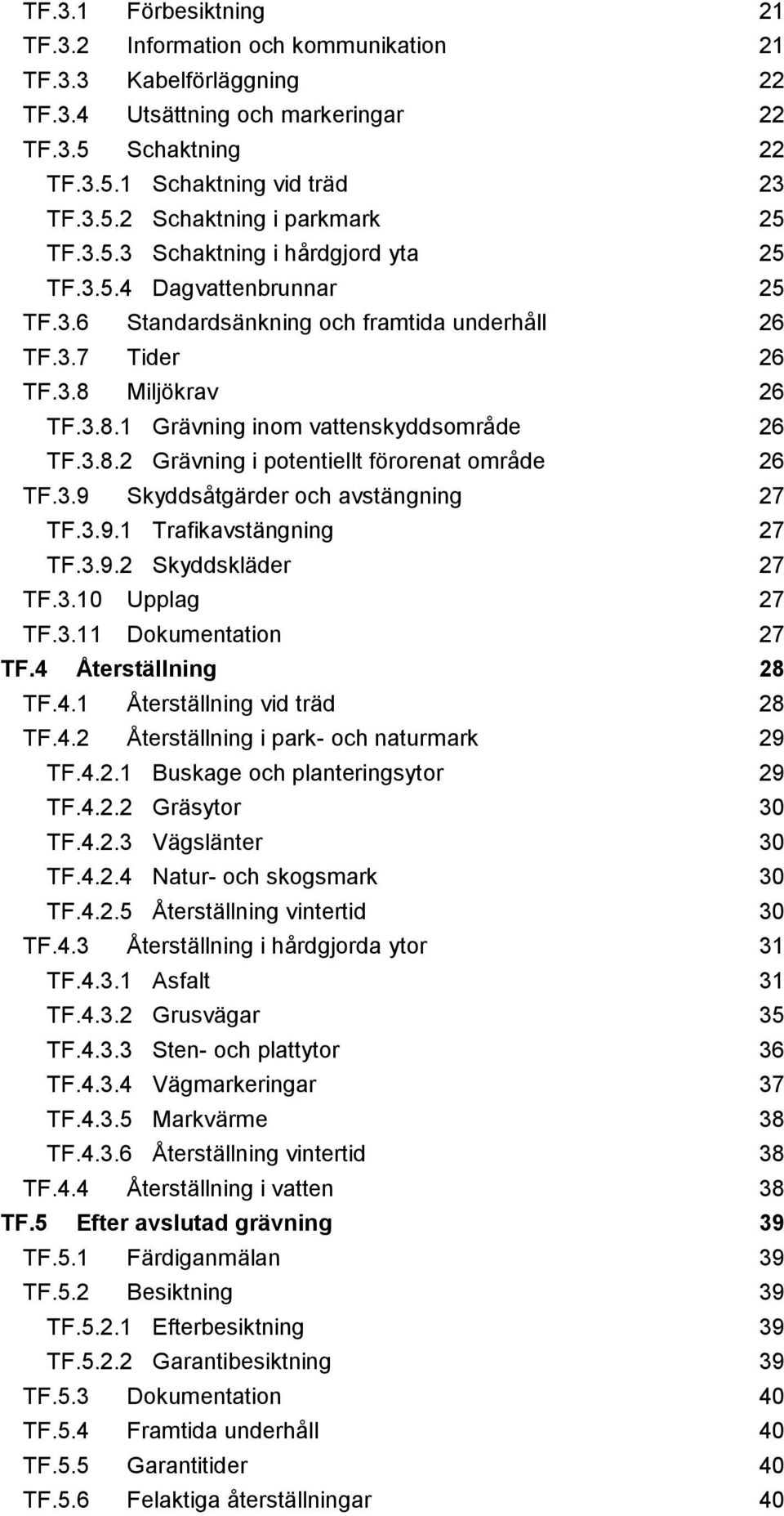 3.8.2 Grävning i potentiellt förorenat område 26 TF.3.9 Skyddsåtgärder och avstängning 27 TF.3.9.1 Trafikavstängning 27 TF.3.9.2 Skyddskläder 27 TF.3.10 Upplag 27 TF.3.11 Dokumentation 27 TF.