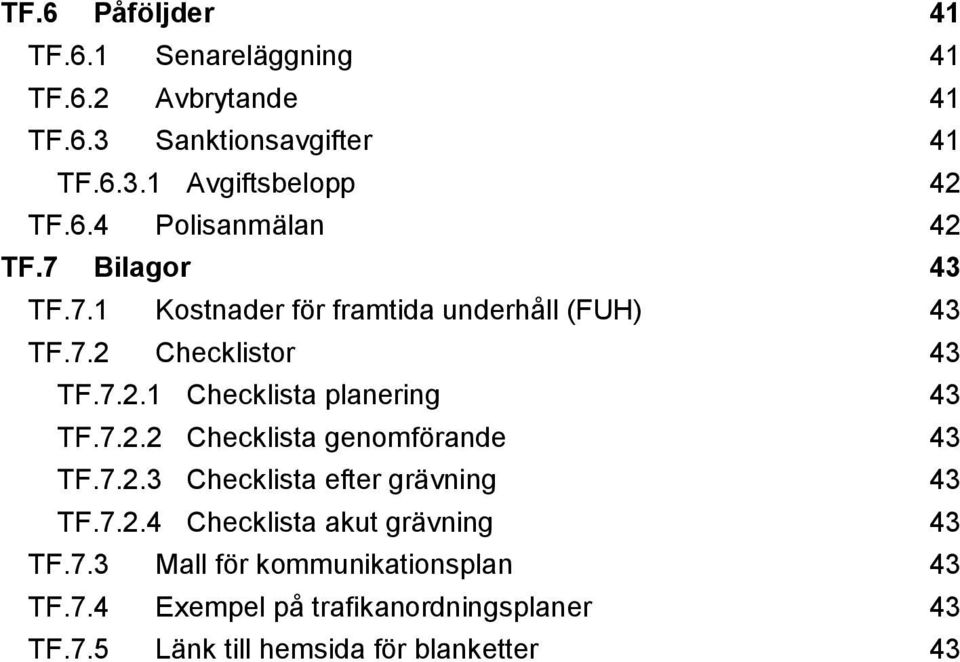 7.2.3 Checklista efter grävning 43 TF.7.2.4 Checklista akut grävning 43 TF.7.3 Mall för kommunikationsplan 43 TF.7.4 Exempel på trafikanordningsplaner 43 TF.