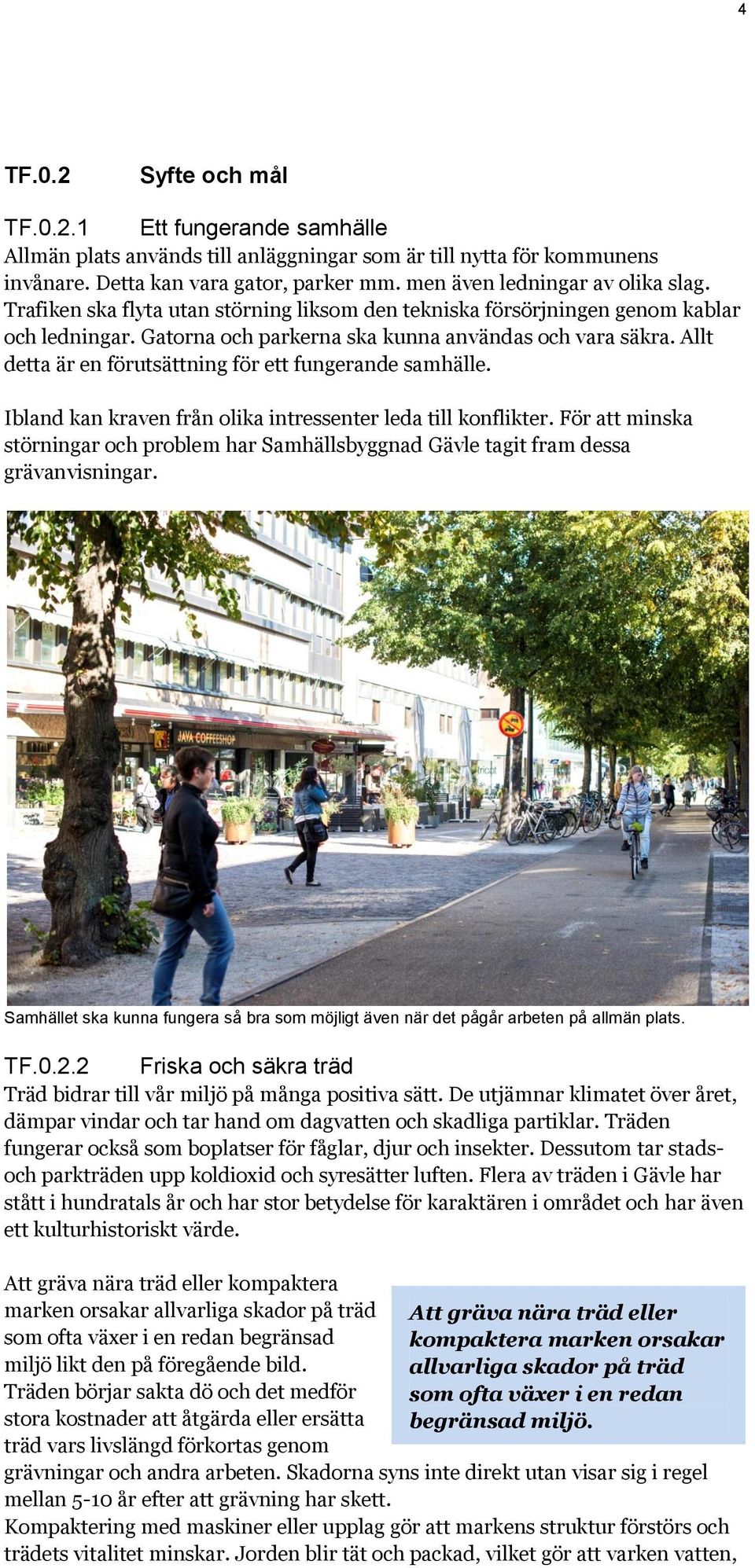 Allt detta är en förutsättning för ett fungerande samhälle. Ibland kan kraven från olika intressenter leda till konflikter.