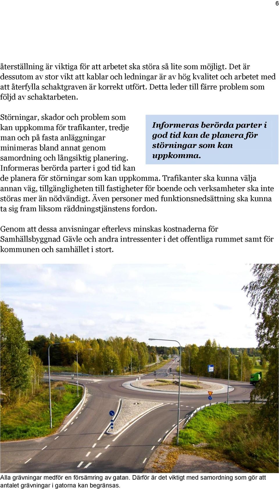 Störningar, skador och problem som kan uppkomma för trafikanter, tredje man och på fasta anläggningar minimeras bland annat genom samordning och långsiktig planering.