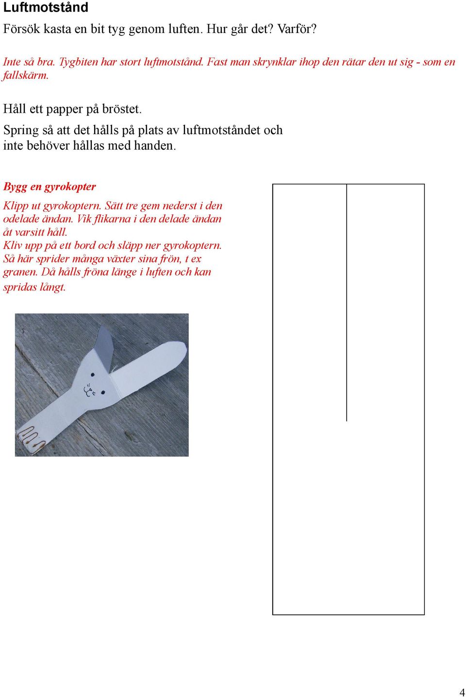 Spring så att det hålls på plats av luftmotståndet och inte behöver hållas med handen. Bygg en gyrokopter Klipp ut gyrokoptern.