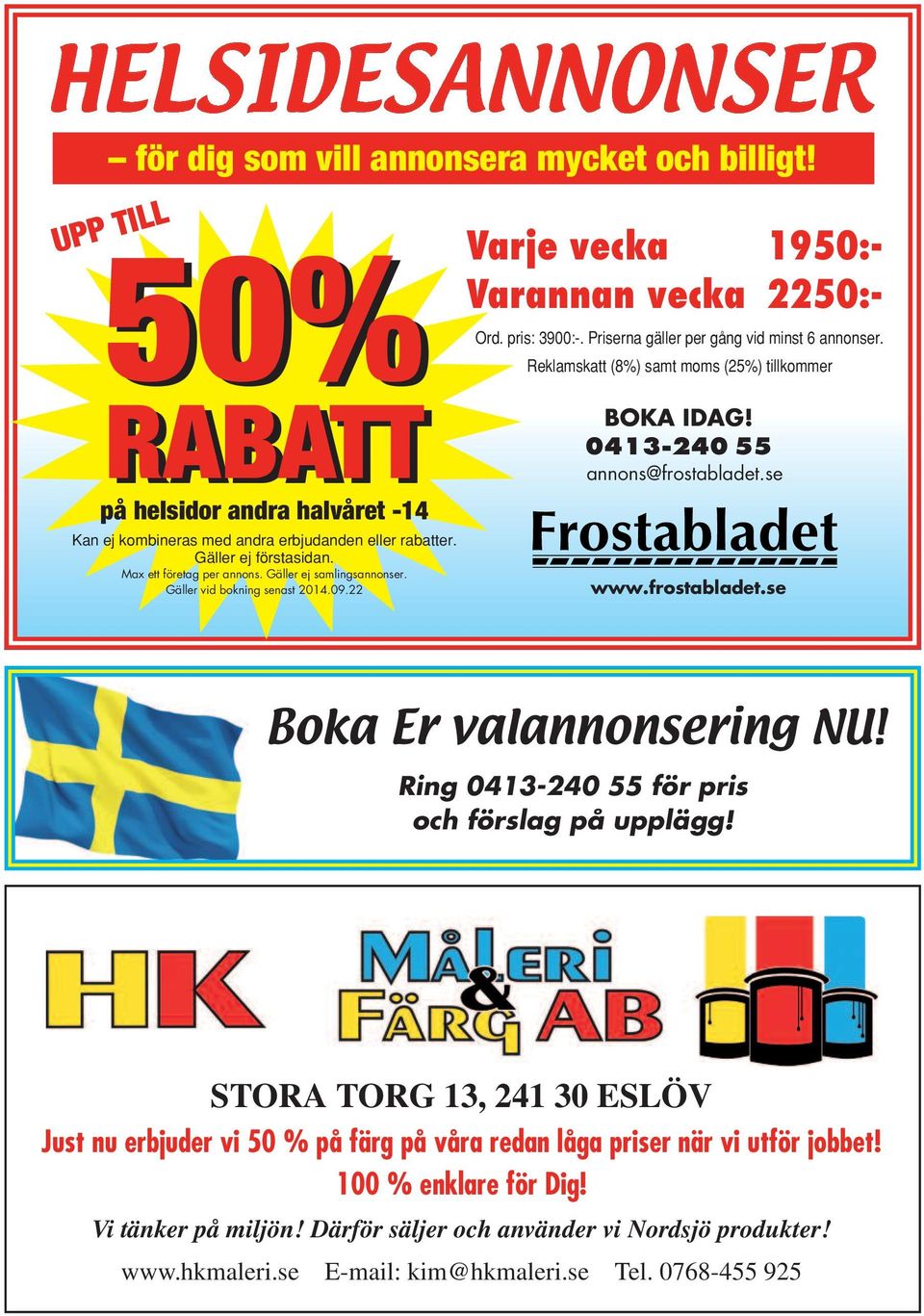 Gäller ej samlingsannonser. Gäller vid bokning senast 2014.09.22 BOKA IDAG! 0413-240 55 annons@frostabladet.se www.frostabladet.se Boka Er valannonsering NU!