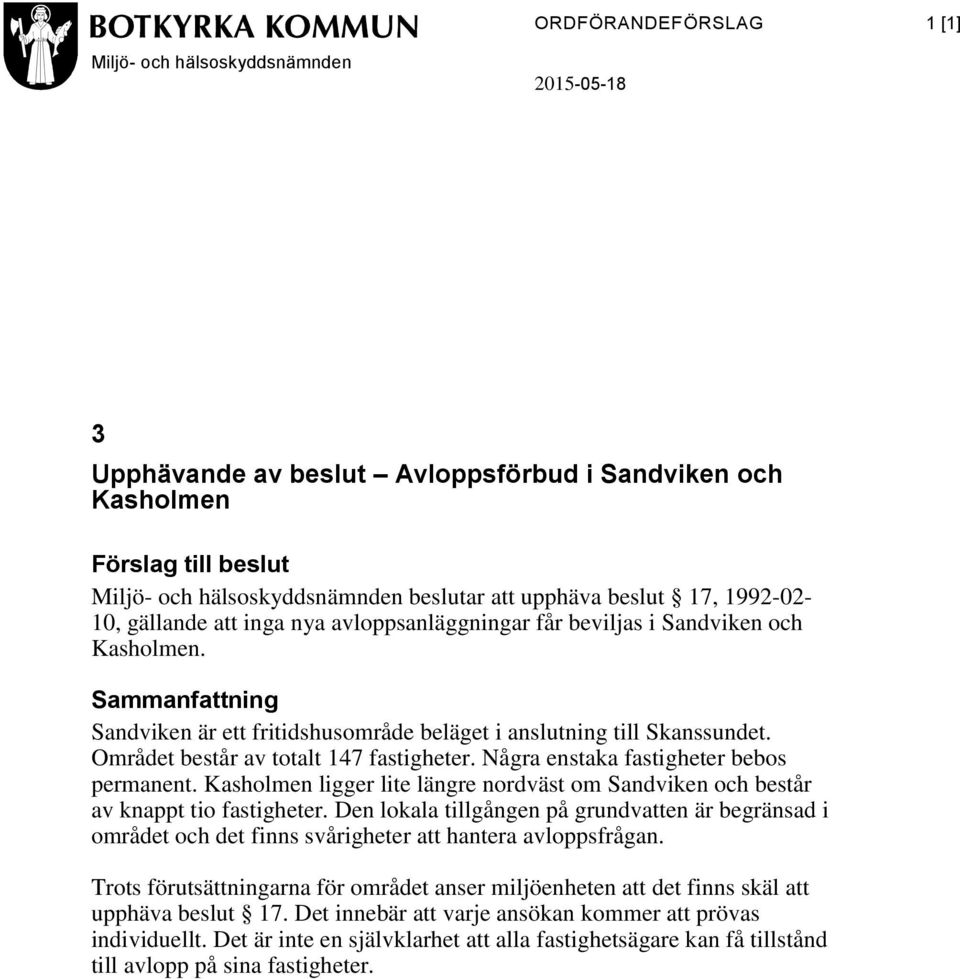 Området består av totalt 147 fastigheter. Några enstaka fastigheter bebos permanent. Kasholmen ligger lite längre nordväst om Sandviken och består av knappt tio fastigheter.