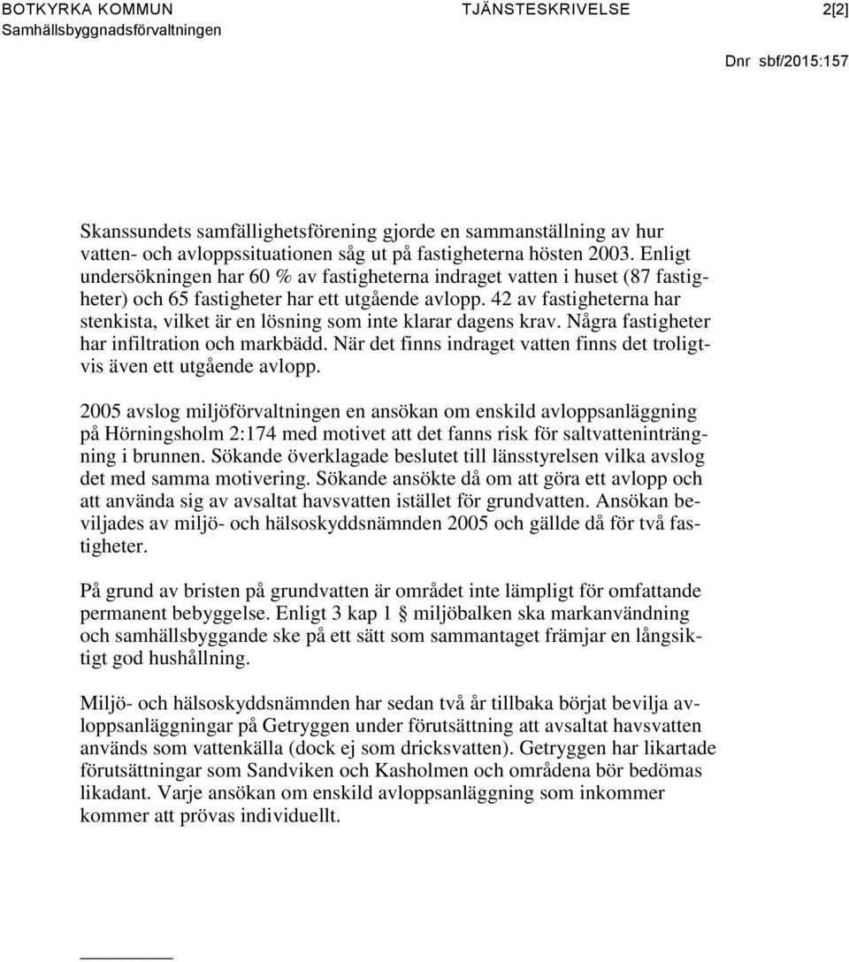 42 av fastigheterna har stenkista, vilket är en lösning som inte klarar dagens krav. Några fastigheter har infiltration och markbädd.